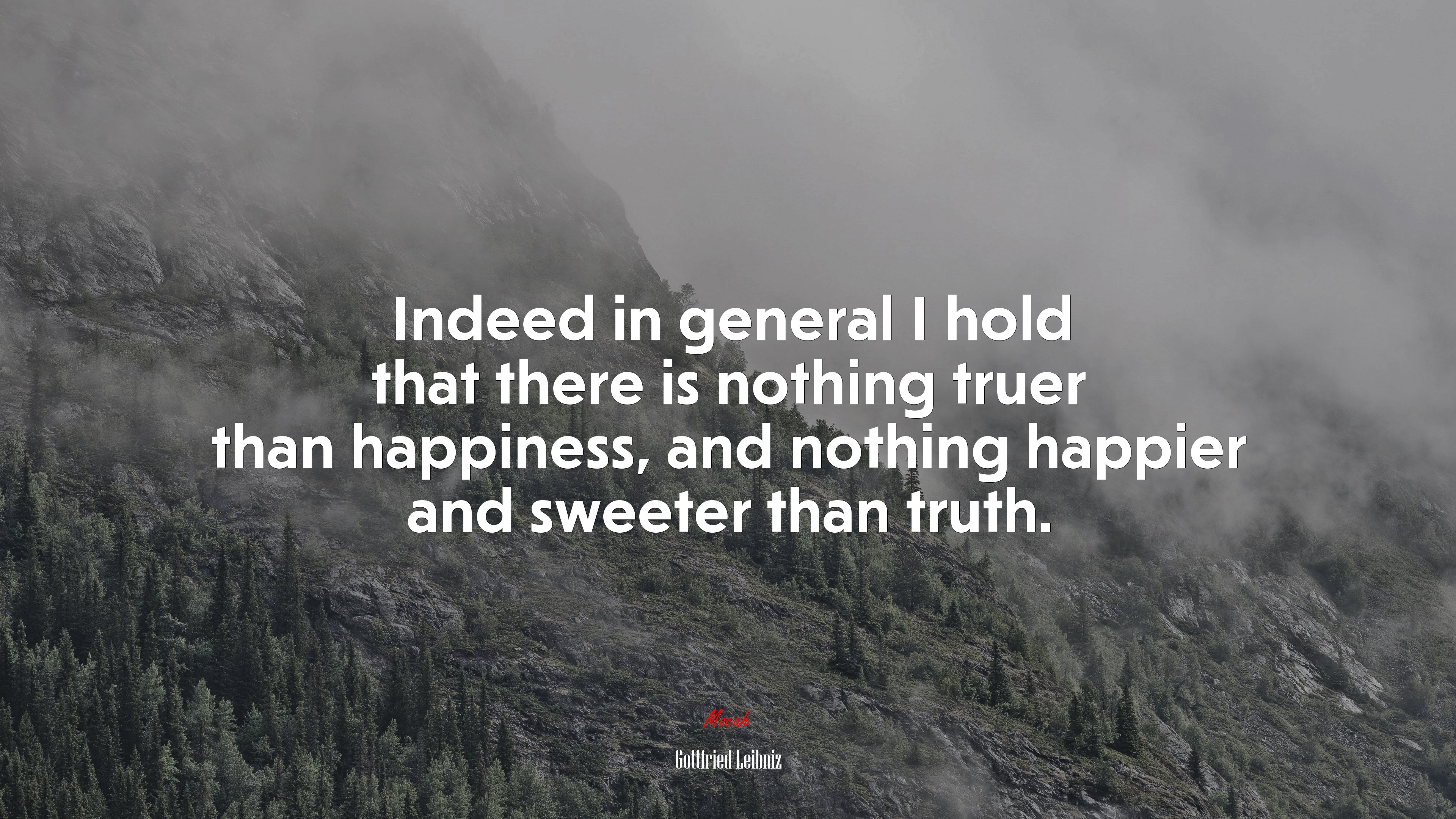 Indeed in general I hold that there is nothing truer than happiness, and nothing happier and sweeter than truth. | Gottfried Leibniz quote HD Wallpaper