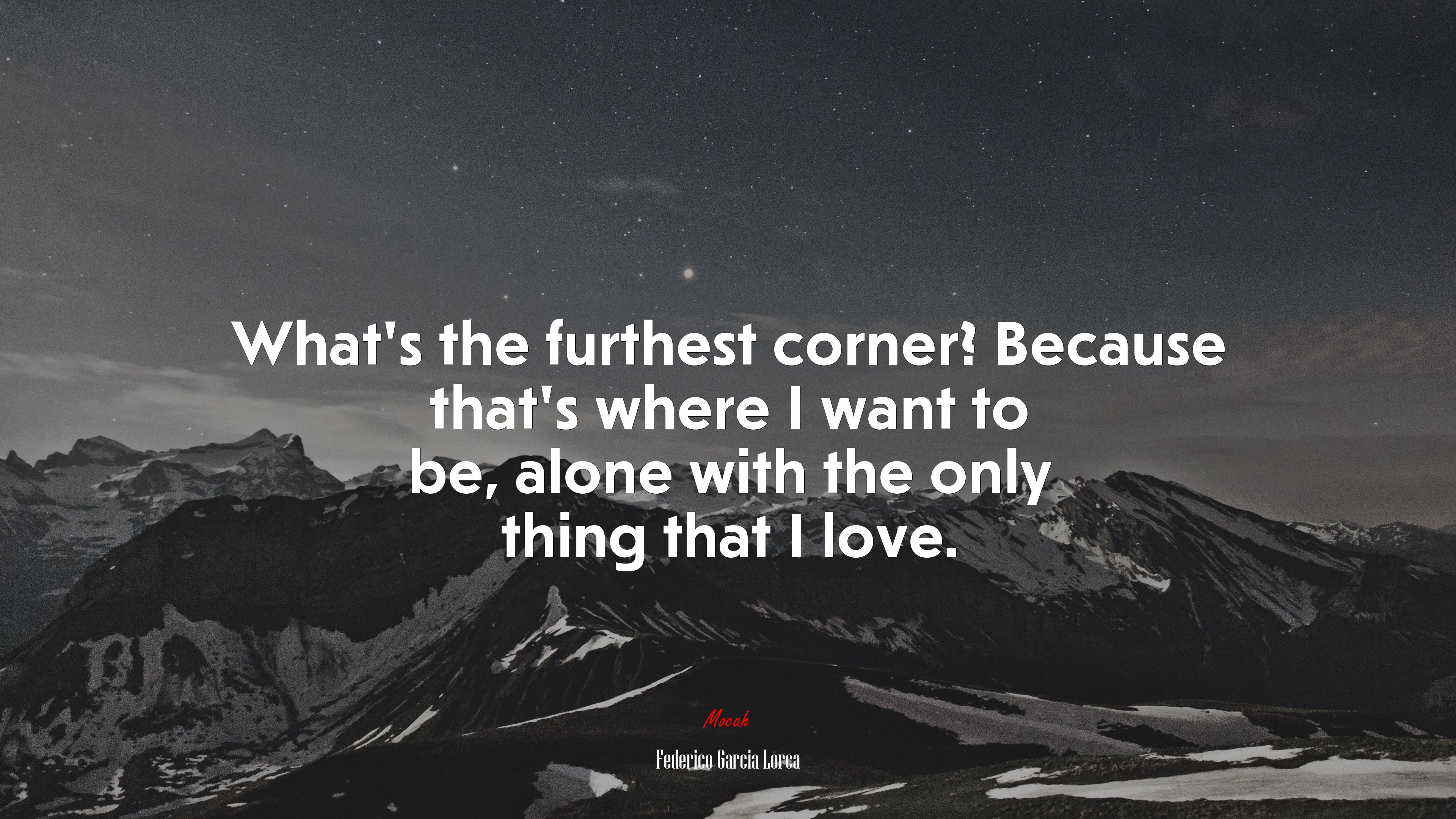 What’s the furthest corner? Because that’s where I want to be, alone with the only thing that I love. | Federico García Lorca quote HD Wallpaper