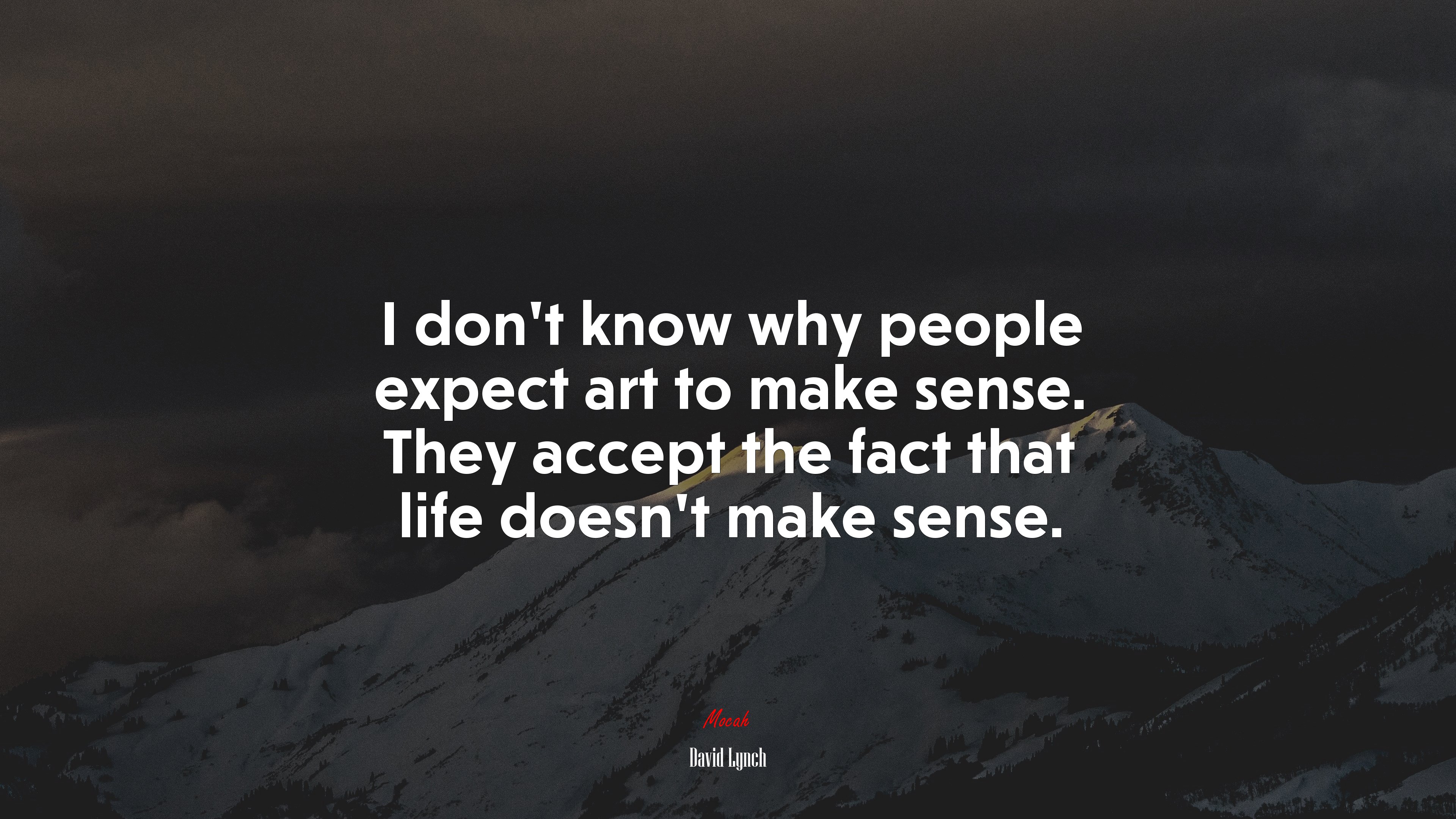 I don’t know why people expect art to make sense. They accept the fact that life doesn’t make sense. | David Lynch quote HD Wallpaper