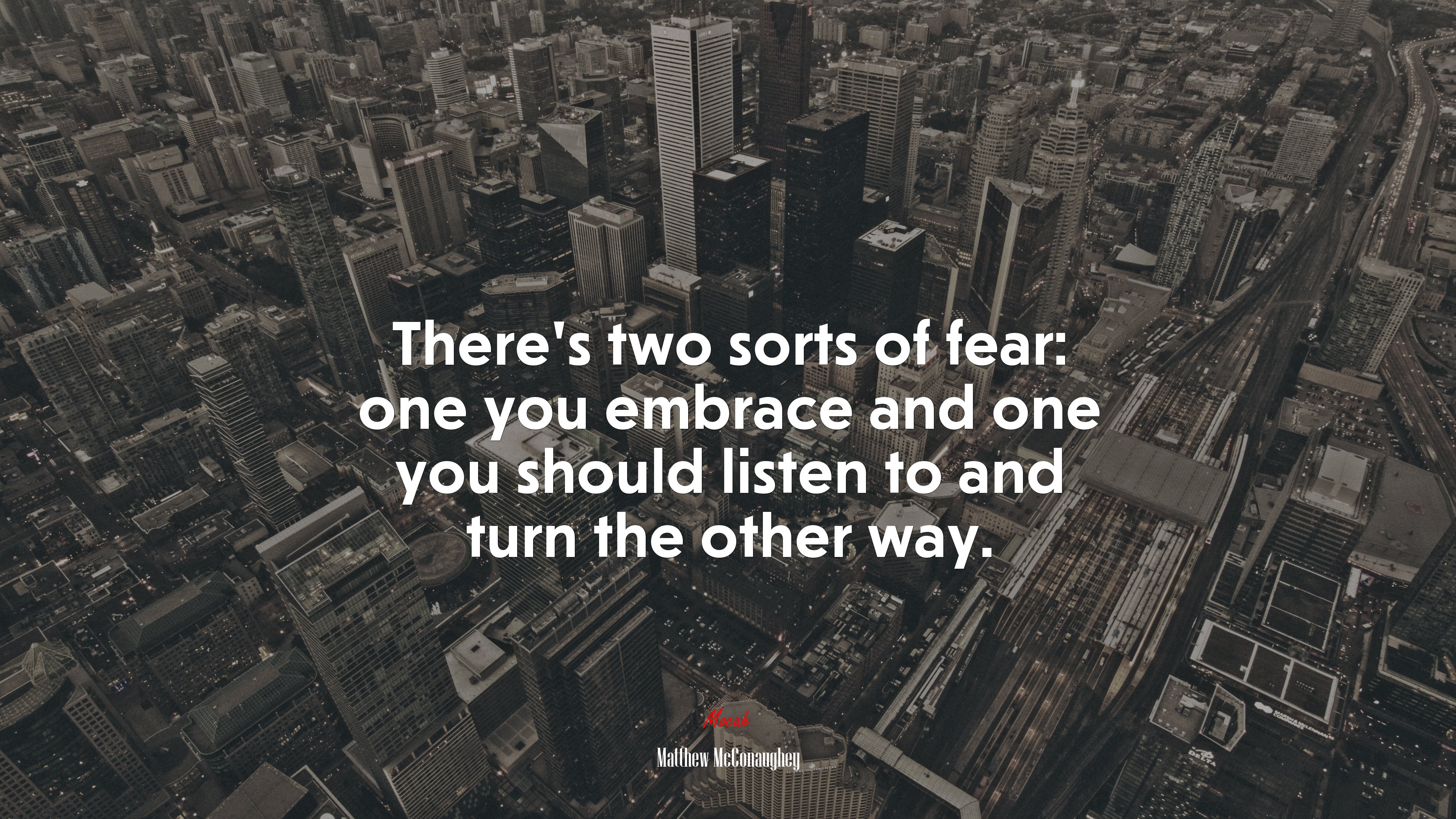 There’s two sorts of fear: one you embrace and one you should listen to and turn the other way. | Matthew McConaughey quote HD Wallpaper