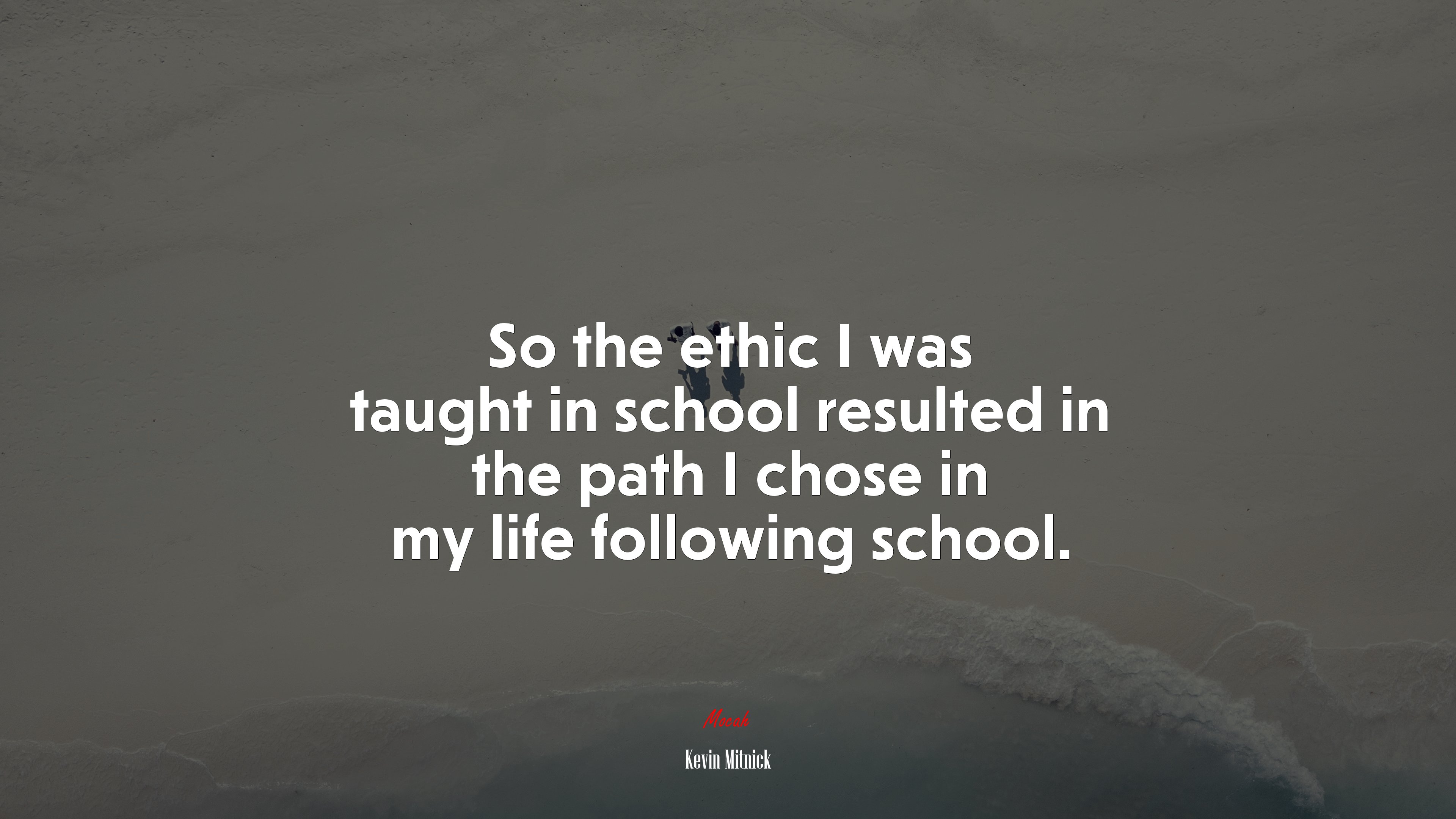 So the ethic I was taught in school resulted in the path I chose in my life following school. | Kevin Mitnick quote HD Wallpaper