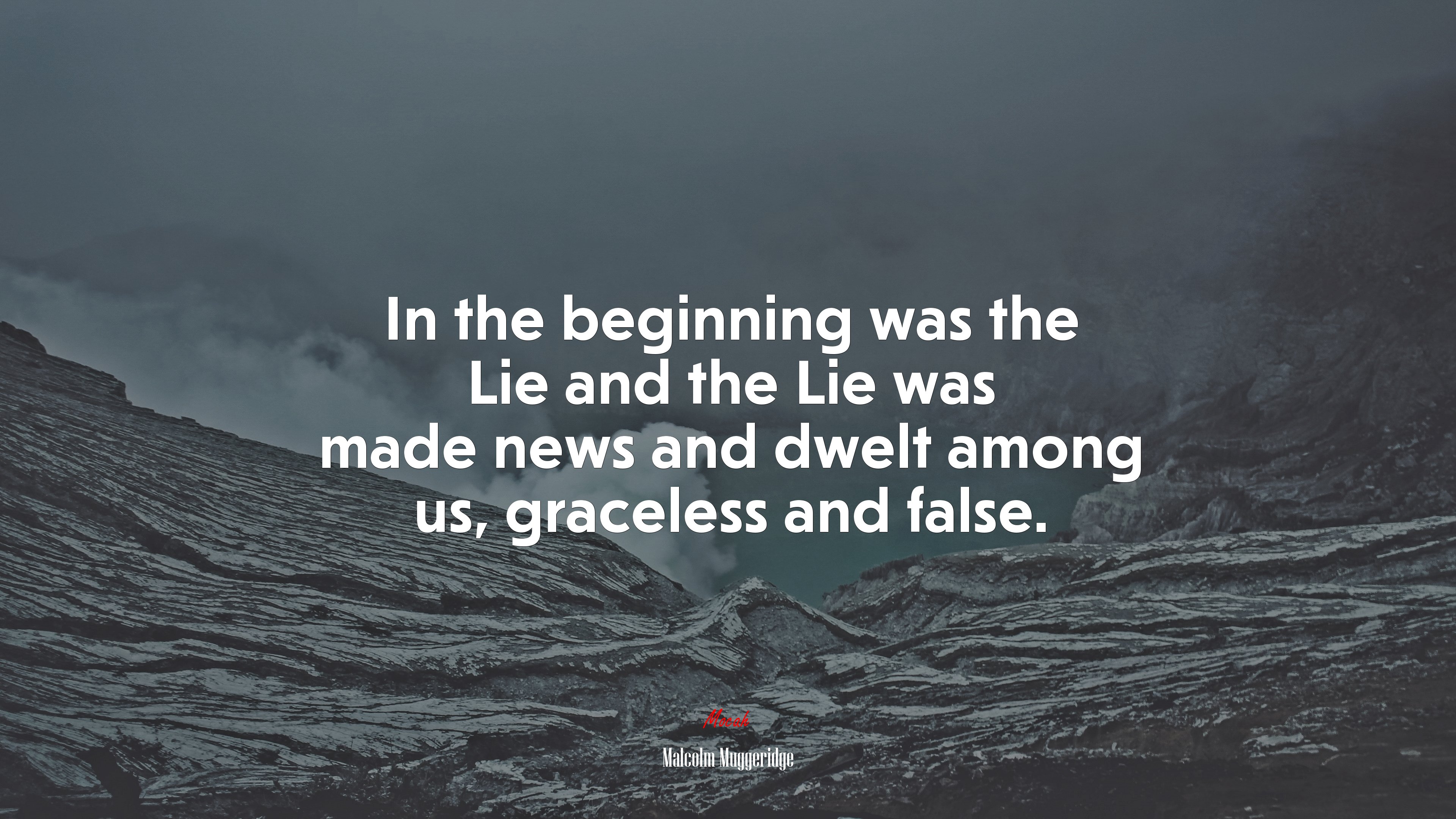 In the beginning was the Lie and the Lie was made news and dwelt among us, graceless and false. | Malcolm Muggeridge quote HD Wallpaper