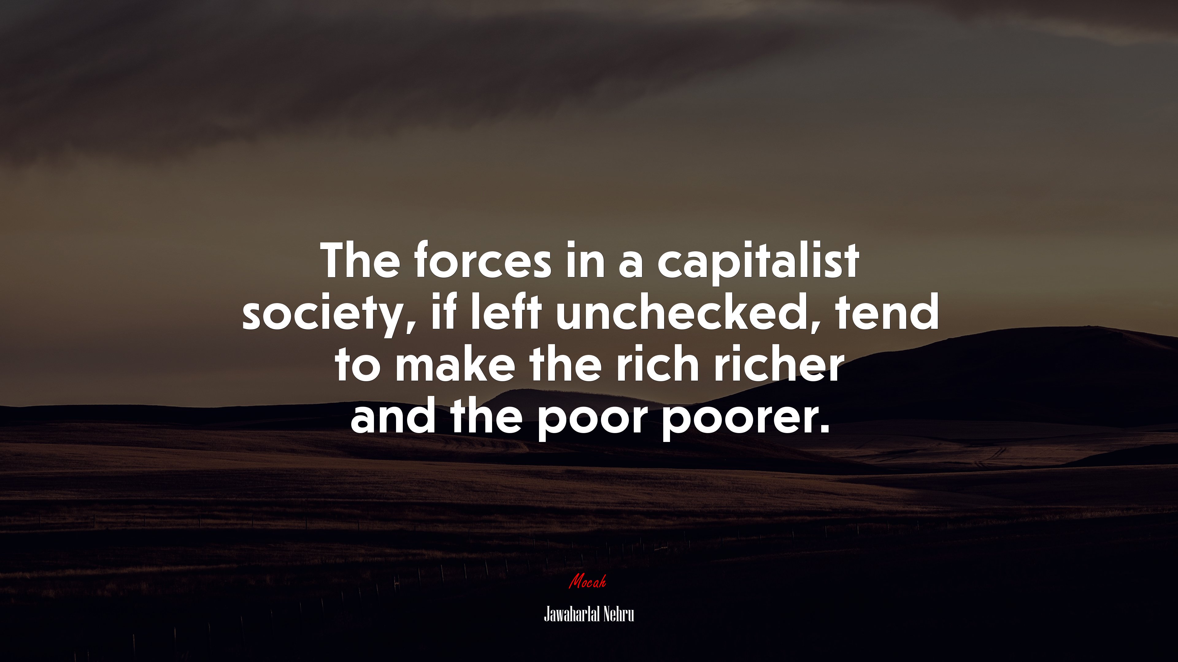 The forces in a capitalist society, if left unchecked, tend to make the rich richer and the poor poorer. | Jawaharlal Nehru quote HD Wallpaper