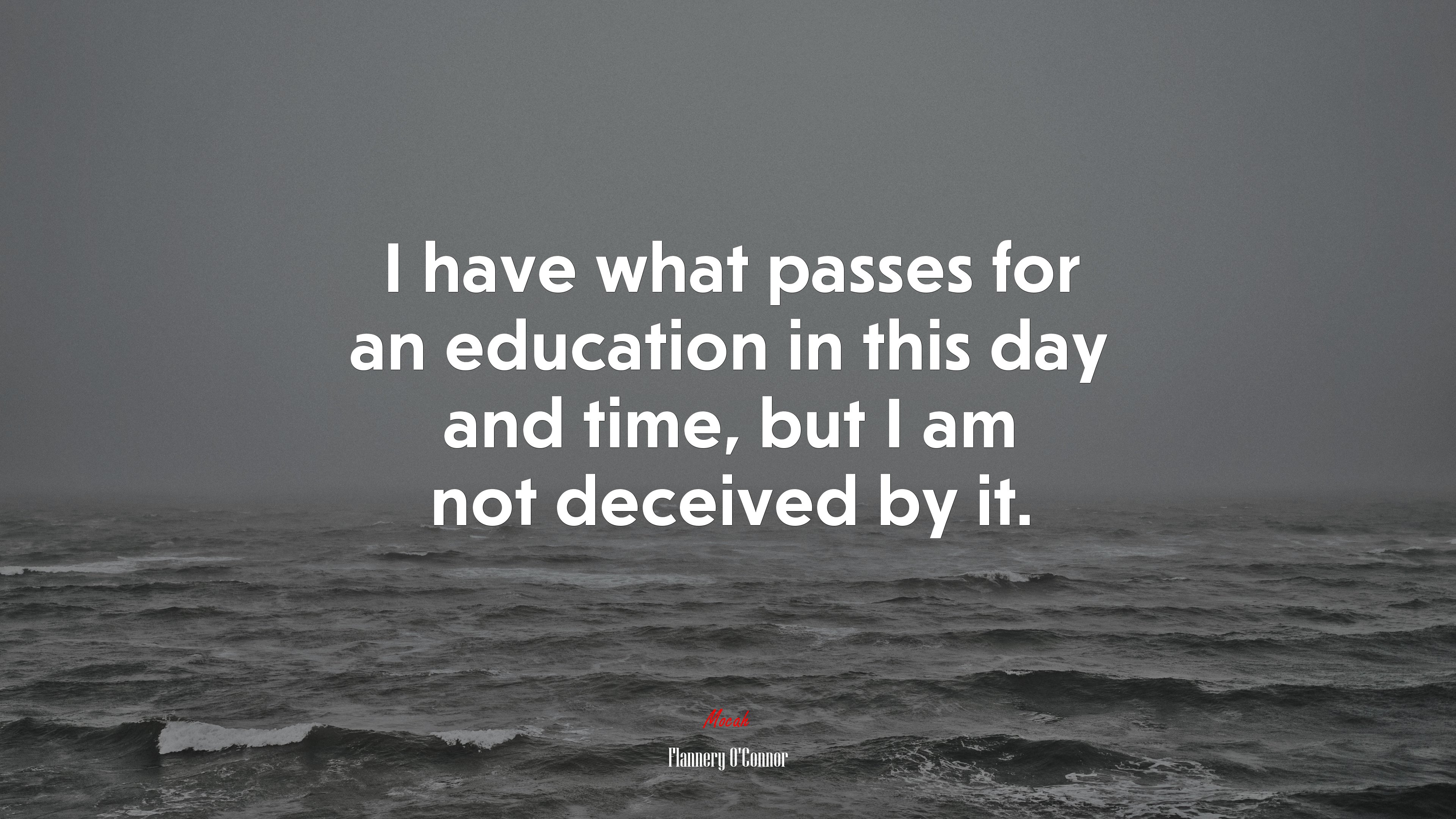 I have what passes for an education in this day and time, but I am not deceived by it. | Flannery OConnor quote HD Wallpaper