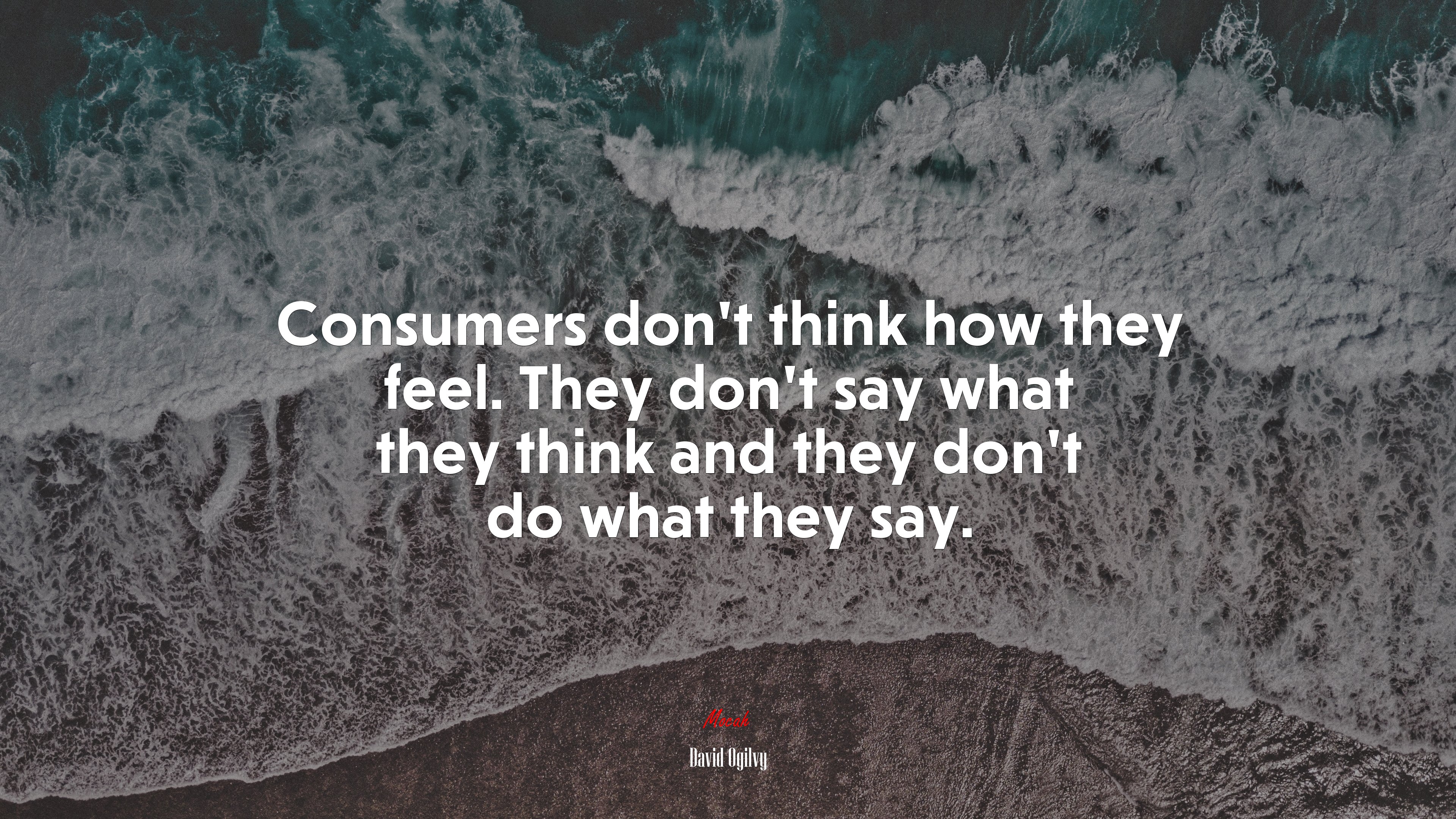 Consumers don’t think how they feel. They don’t say what they think and they don’t do what they say. | David Ogilvy quote HD Wallpaper
