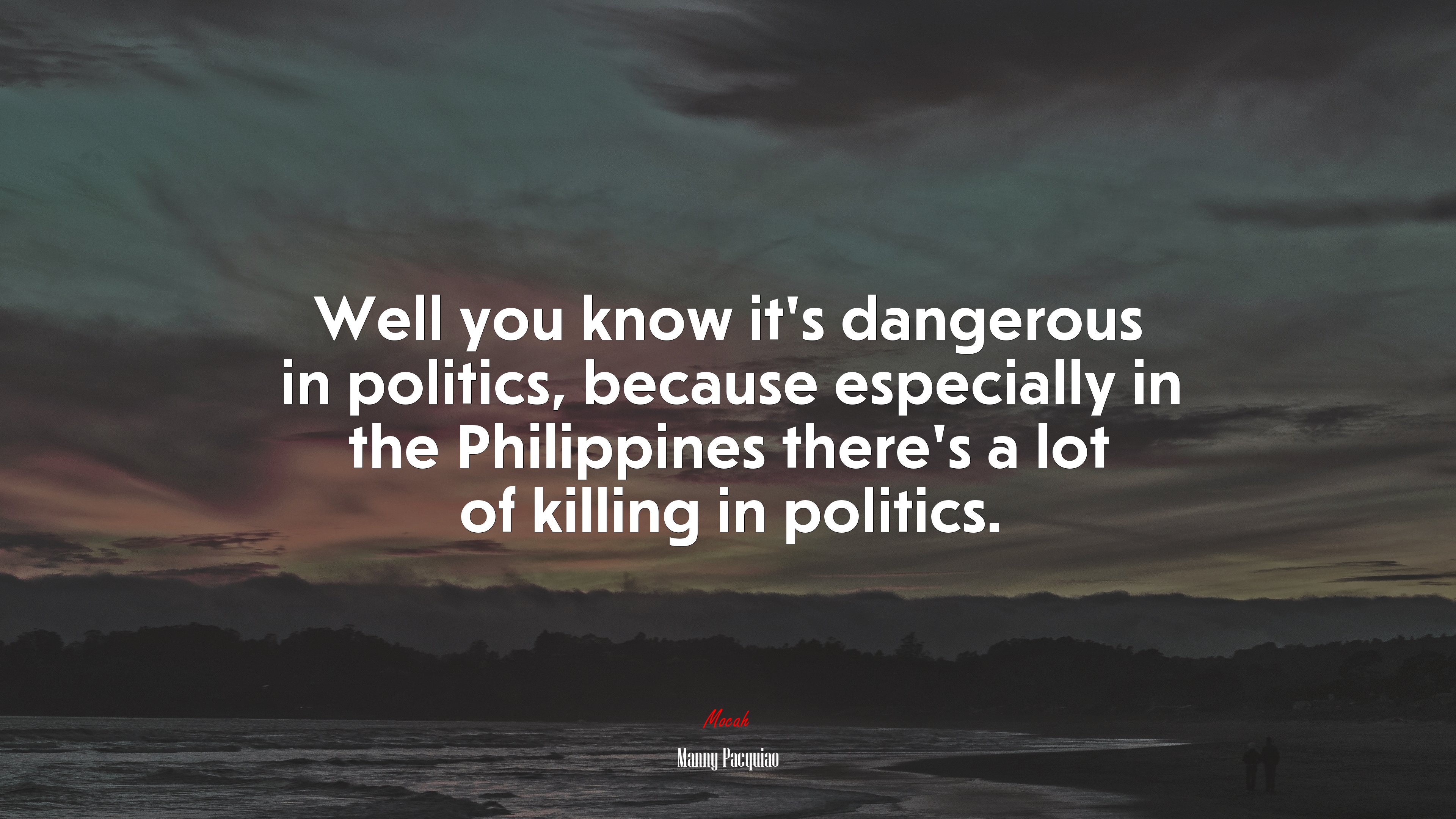 Well you know it’s dangerous in politics, because especially in the Philippines there’s a lot of killing in politics. | Manny Pacquiao quote HD Wallpaper