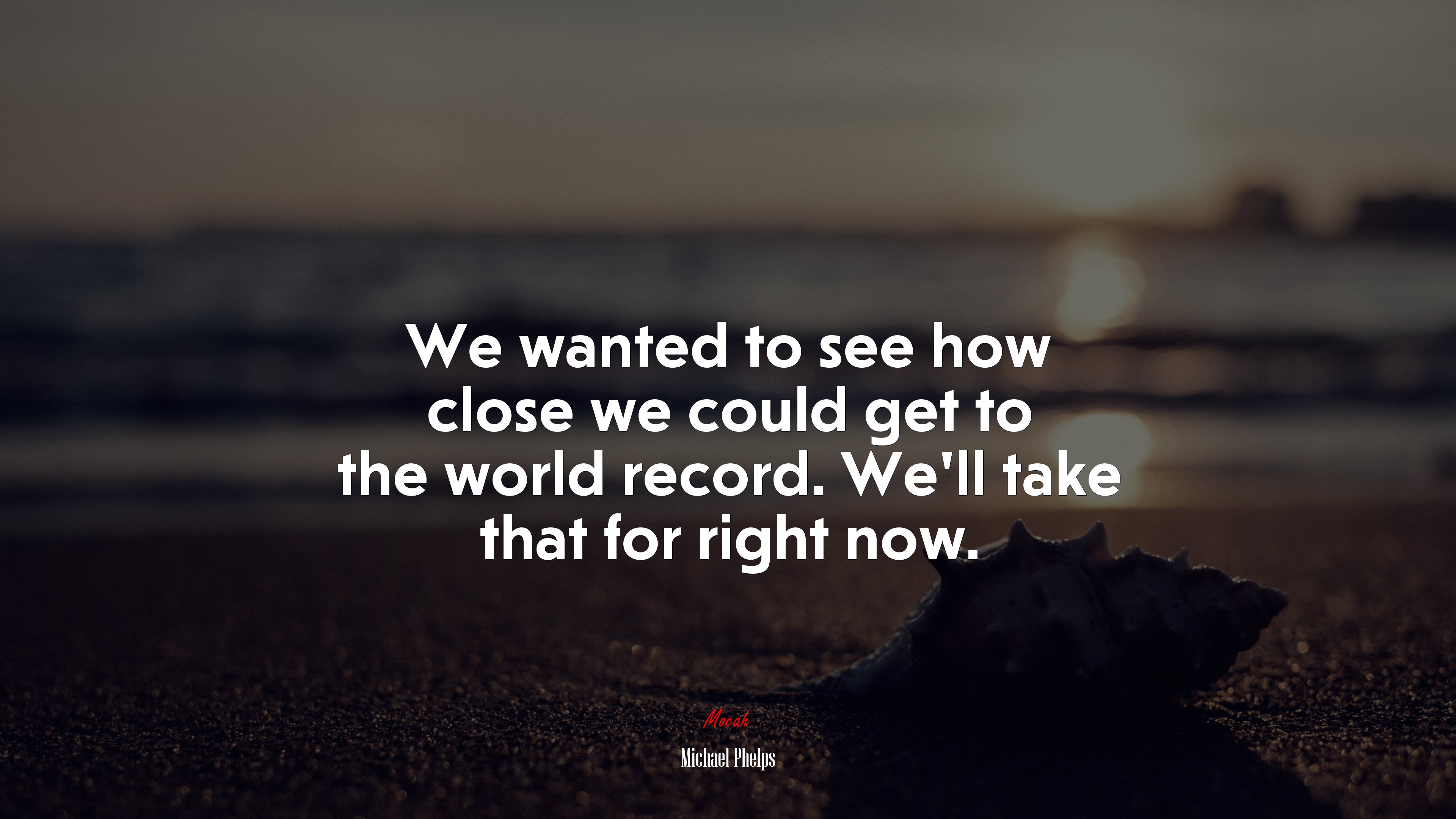 We wanted to see how close we could get to the world record. We’ll take that for right now. | Michael Phelps quote HD Wallpaper