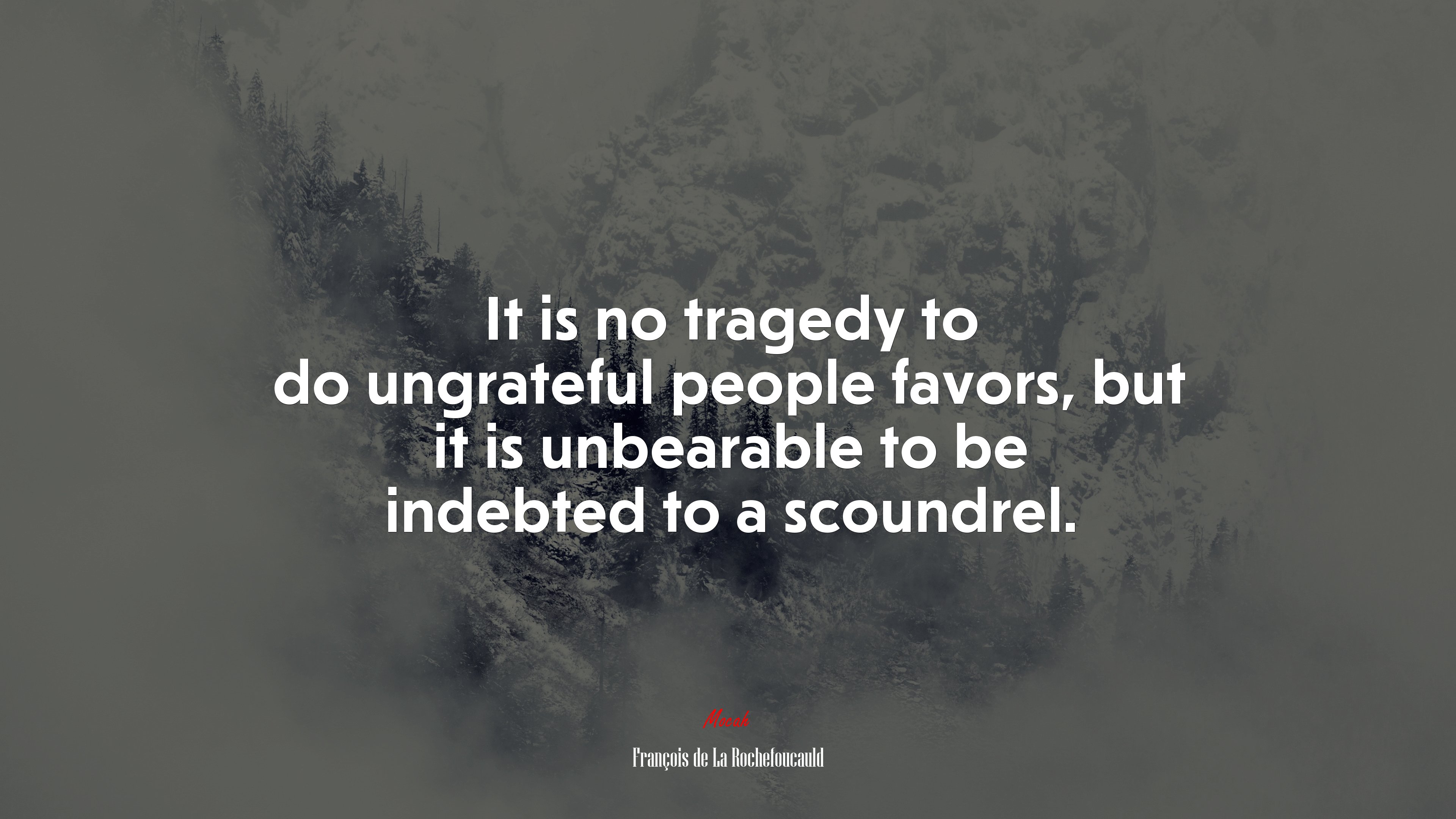 It is no tragedy to do ungrateful people favors, but it is unbearable to be indebted to a scoundrel. | François de La Rochefoucauld quote HD Wallpaper