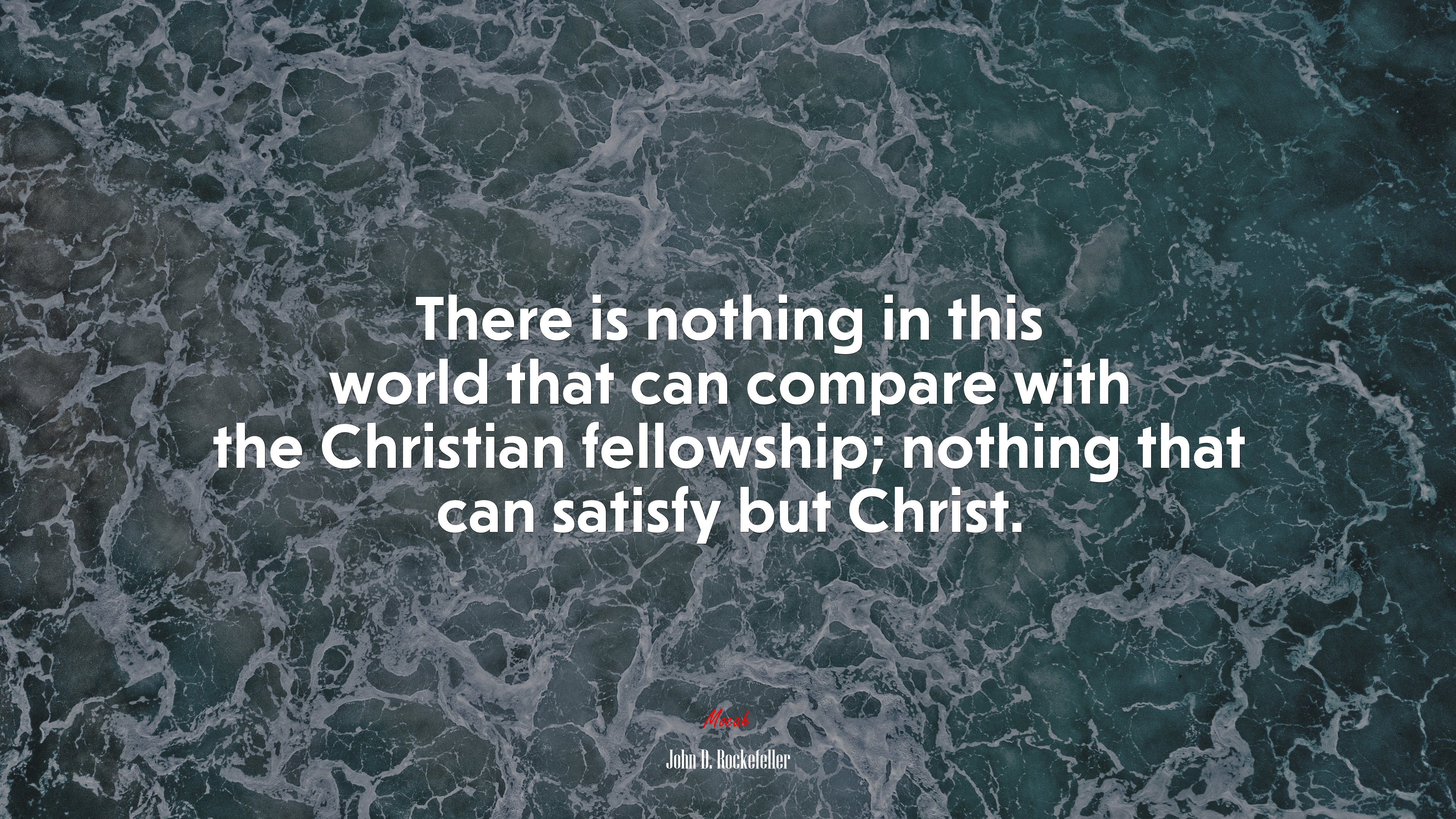 There is nothing in this world that can compare with the Christian fellowship; nothing that can satisfy but Christ. | John D. Rockefeller quote HD Wallpaper