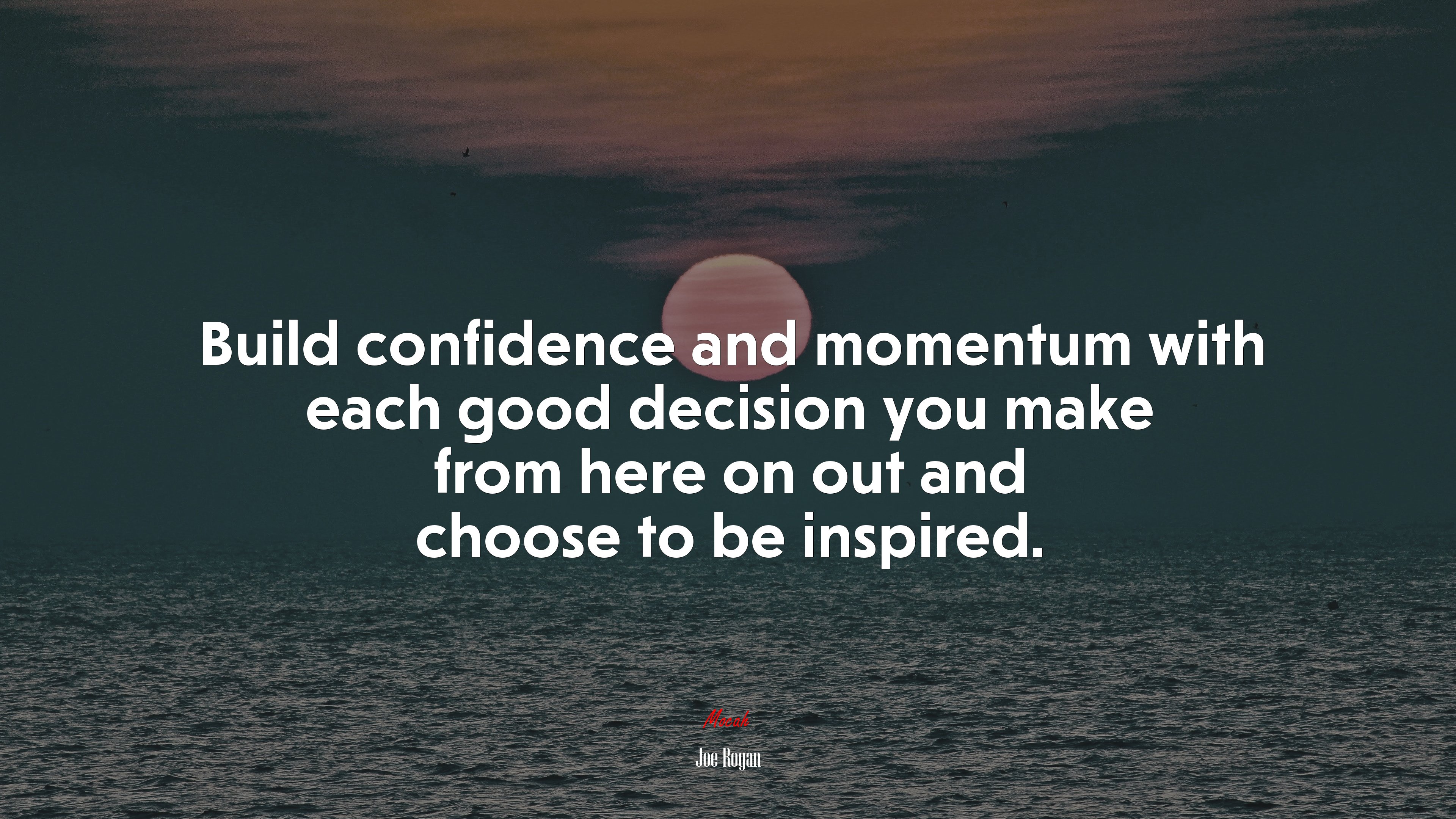 Build confidence and momentum with each good decision you make from here on out and choose to be inspired. | Joe Rogan quote HD Wallpaper