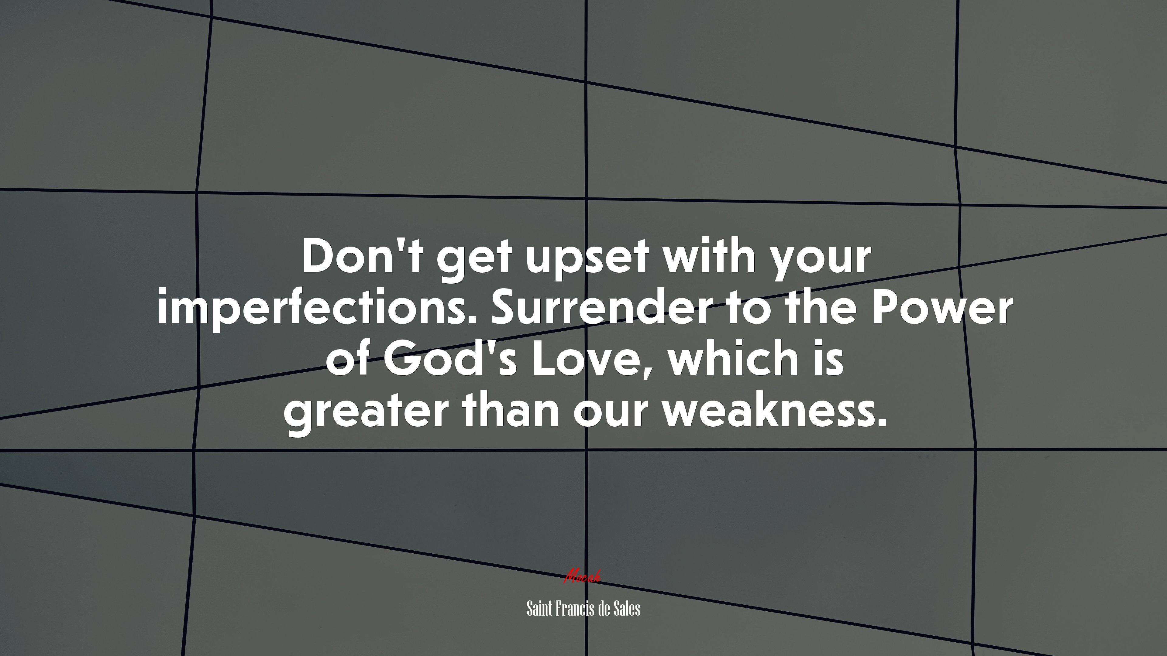 Don’t get upset with your imperfections. Surrender to the Power of God’s Love, which is greater than our weakness. | Saint Francis de Sales quote HD Wallpaper