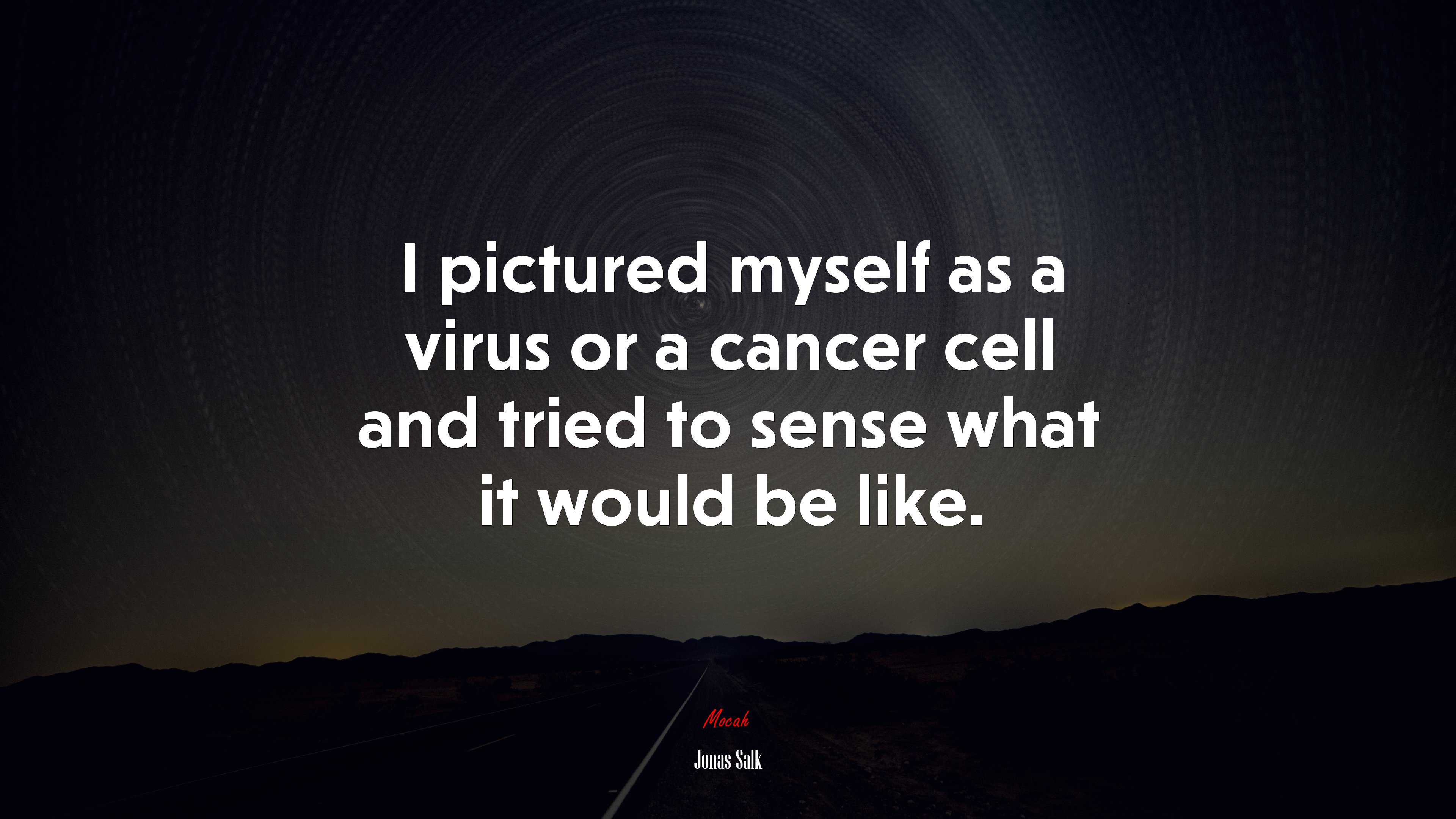 I pictured myself as a virus or a cancer cell and tried to sense what it would be like. | Jonas Salk quote HD Wallpaper