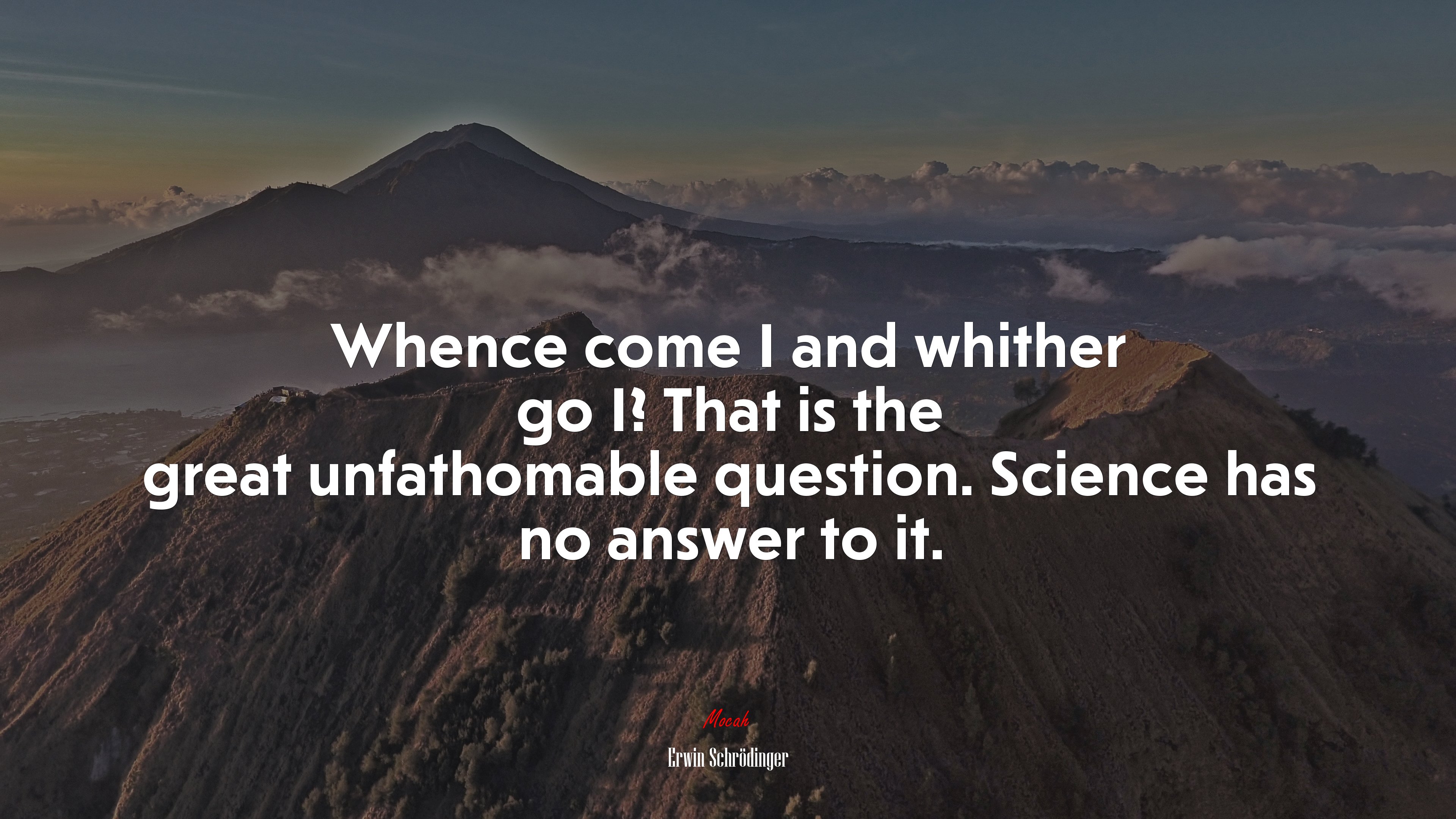 Whence come I and whither go I? That is the great unfathomable question. Science has no answer to it. | Erwin Schrödinger quote HD Wallpaper