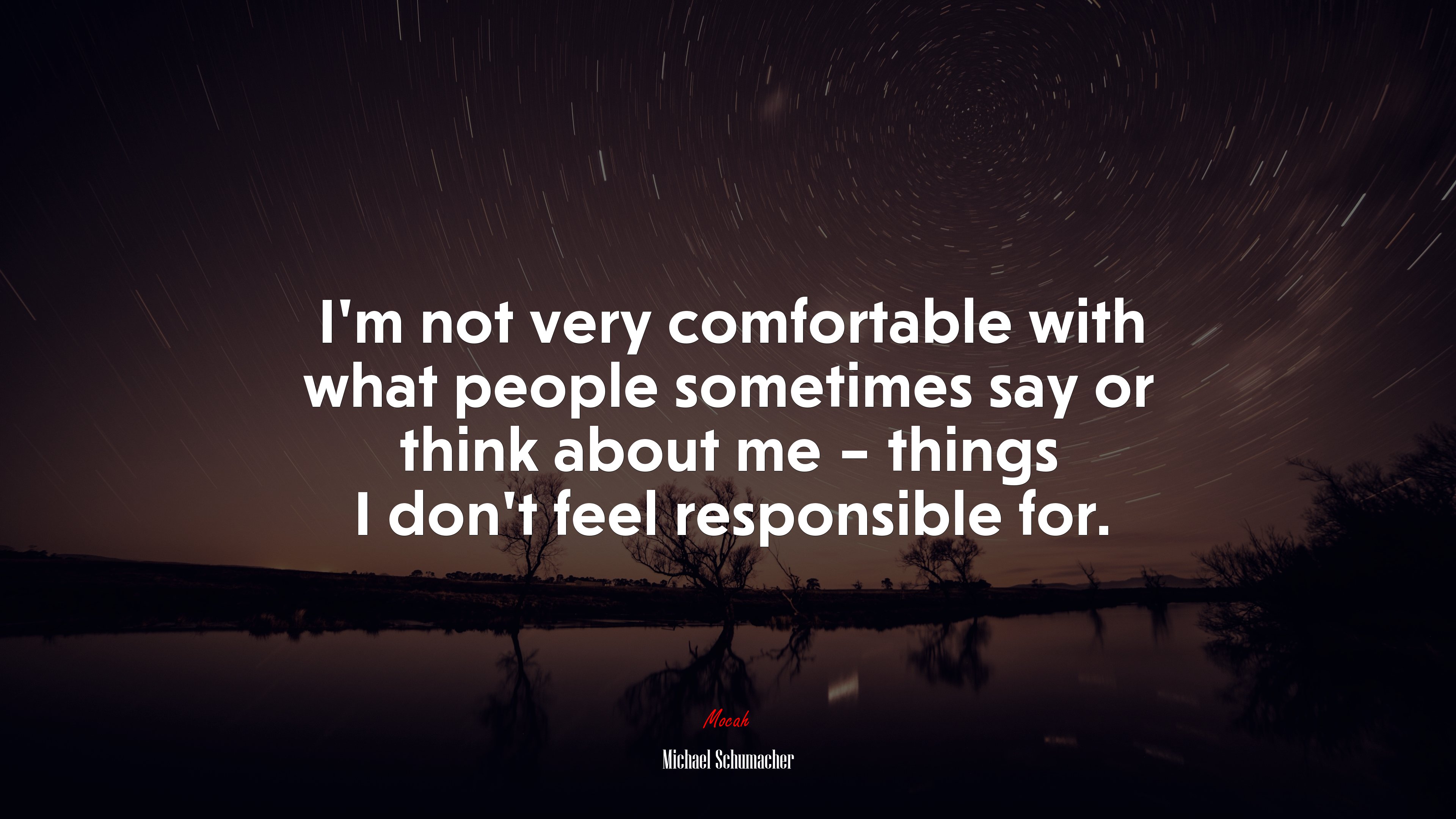 I’m not very comfortable with what people sometimes say or think about me – things I don’t feel responsible for. | Michael Schumacher quote HD Wallpaper