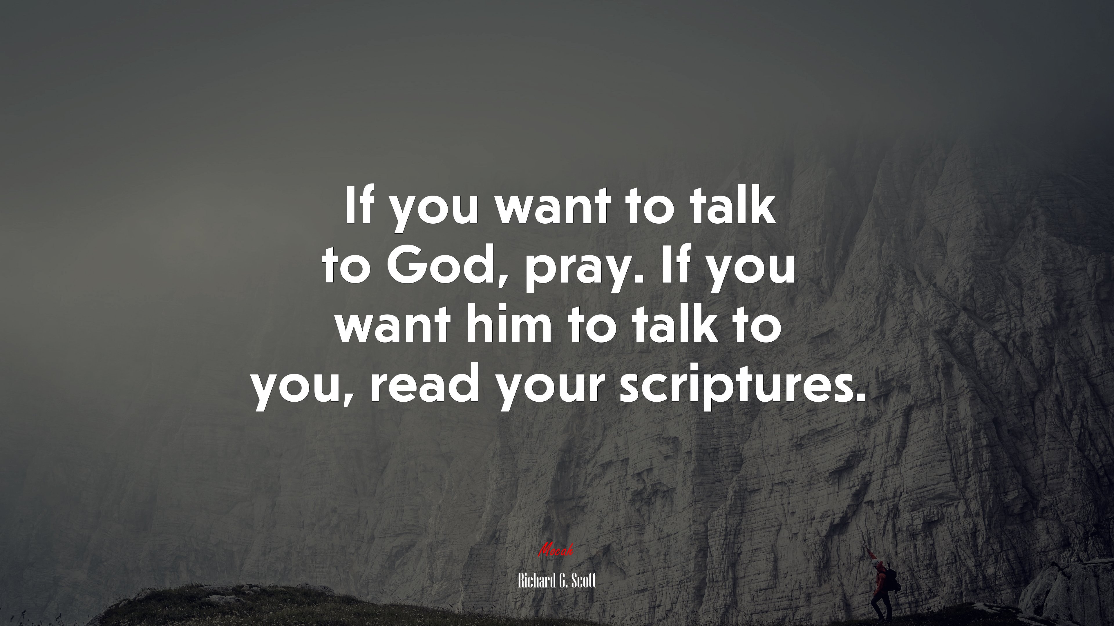 If you want to talk to God, pray. If you want him to talk to you, read your scriptures. | Richard G. Scott quote HD Wallpaper