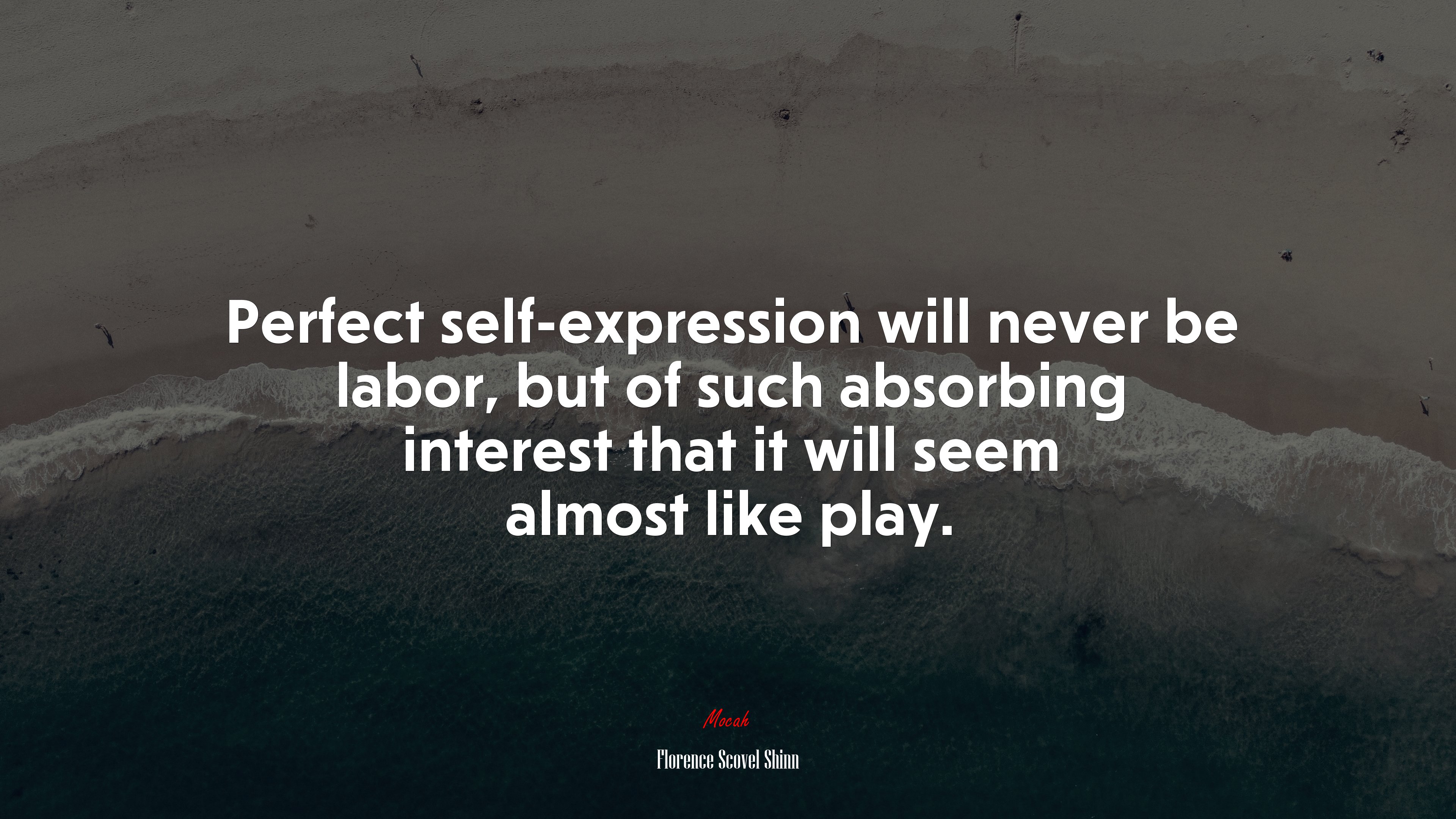 Perfect self-expression will never be labor, but of such absorbing interest that it will seem almost like play. | Florence Scovel Shinn quote HD Wallpaper