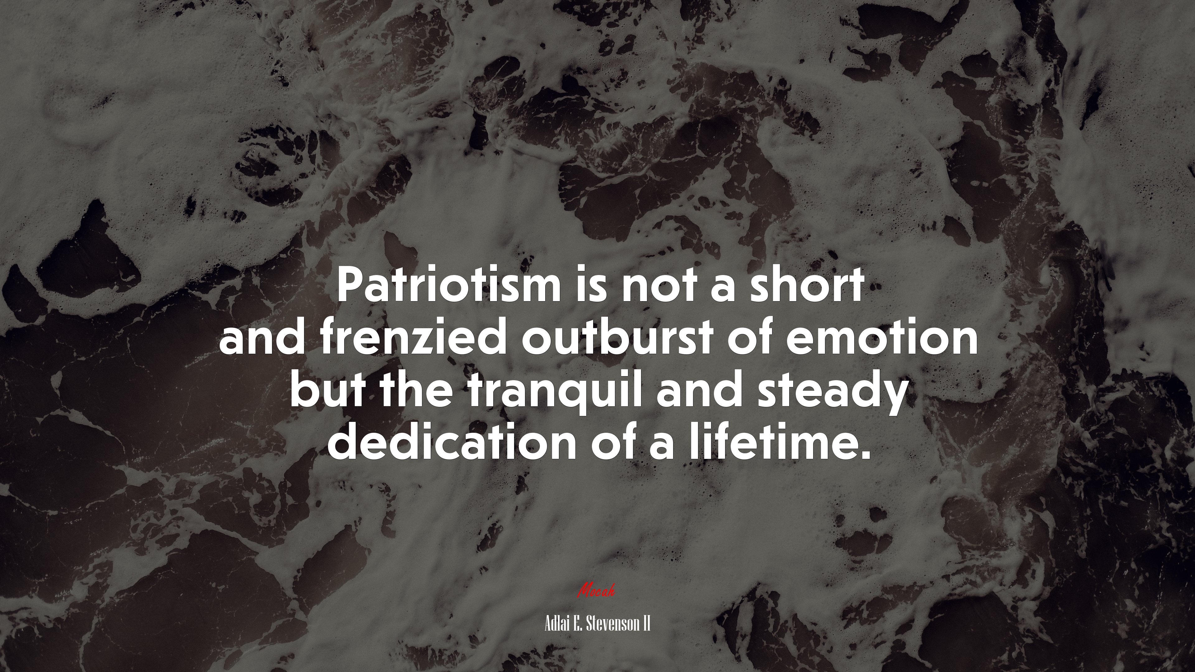 Patriotism is not a short and frenzied outburst of emotion but the tranquil and steady dedication of a lifetime. | Adlai E. Stevenson II quote HD Wallpaper