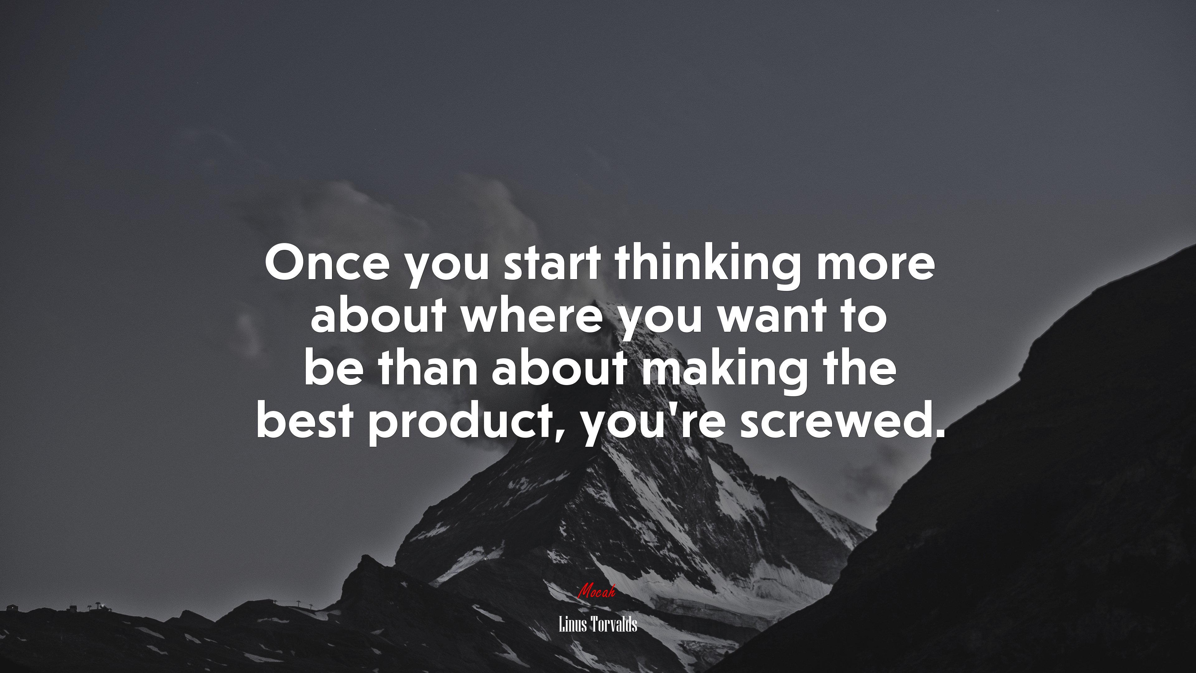 Once you start thinking more about where you want to be than about making the best product, you’re screwed. | Linus Torvalds quote HD Wallpaper