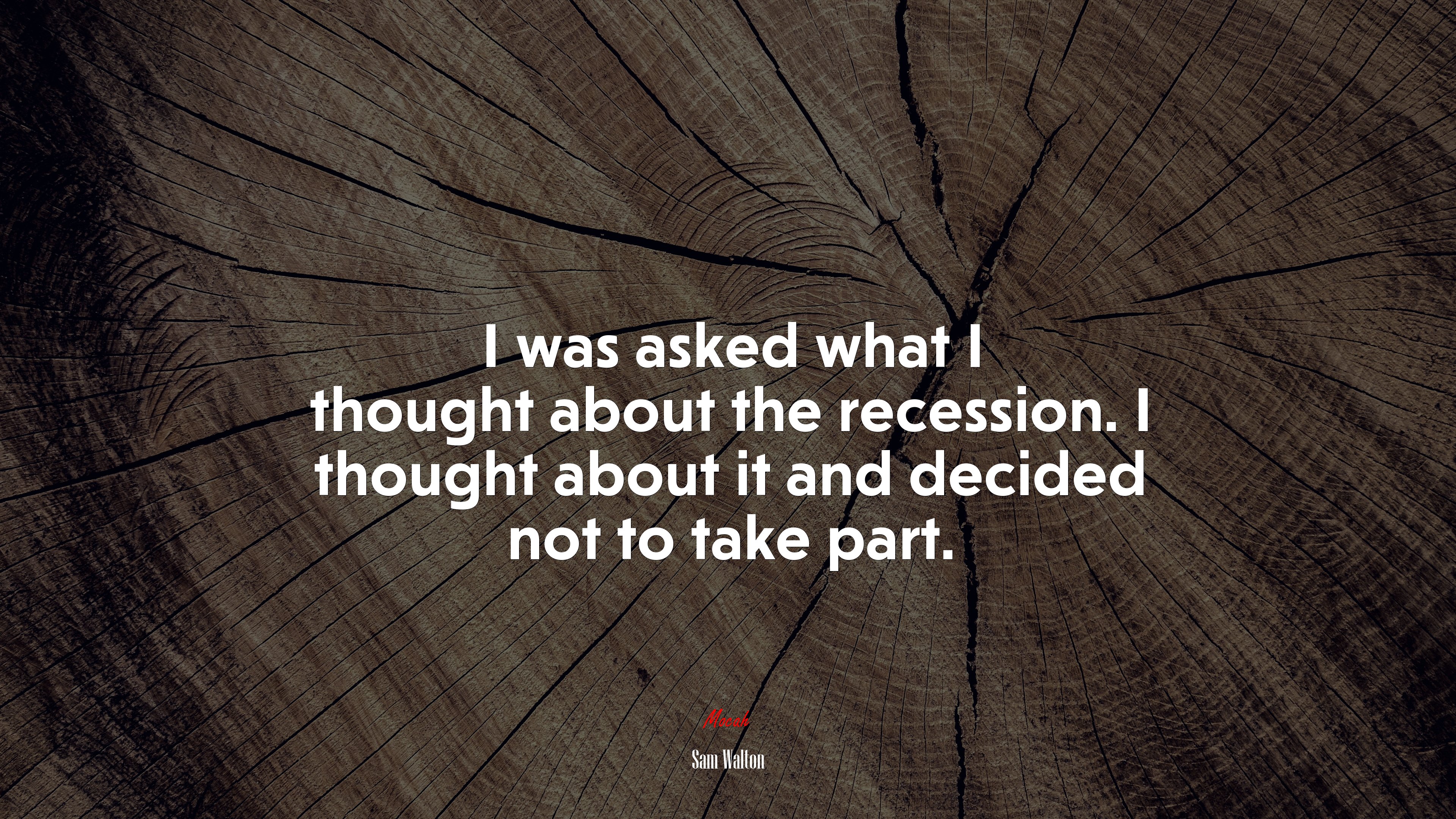 I was asked what I thought about the recession. I thought about it and decided not to take part. | Sam Walton quote HD Wallpaper