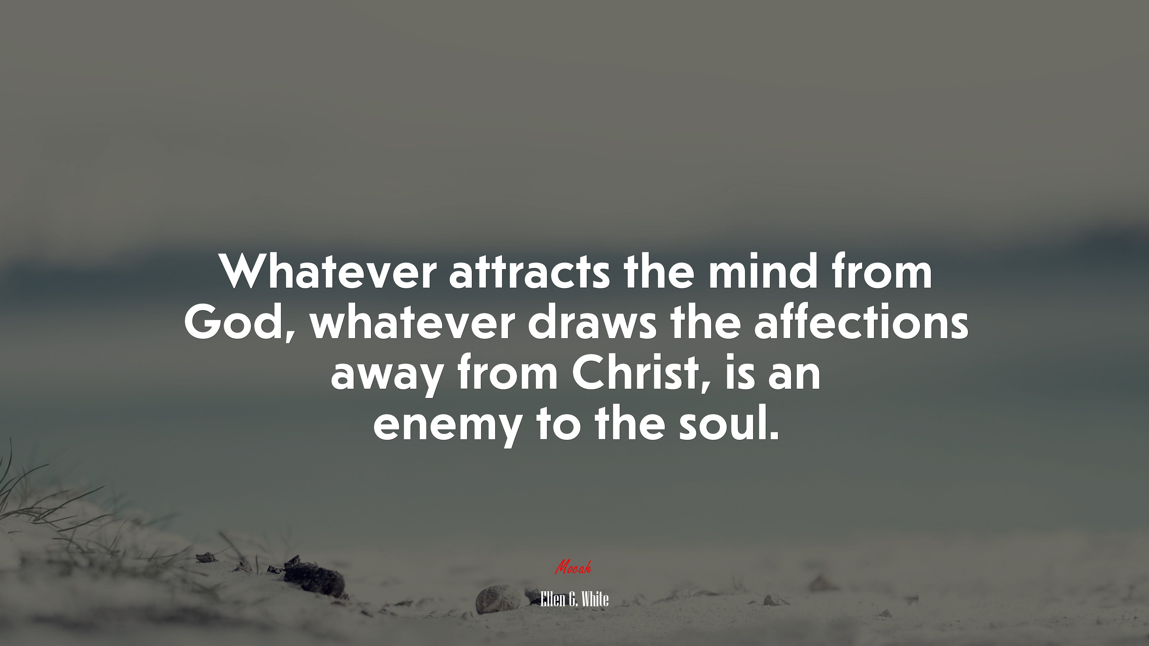 Whatever attracts the mind from God, whatever draws the affections away from Christ, is an enemy to the soul. | Ellen G. White quote HD Wallpaper