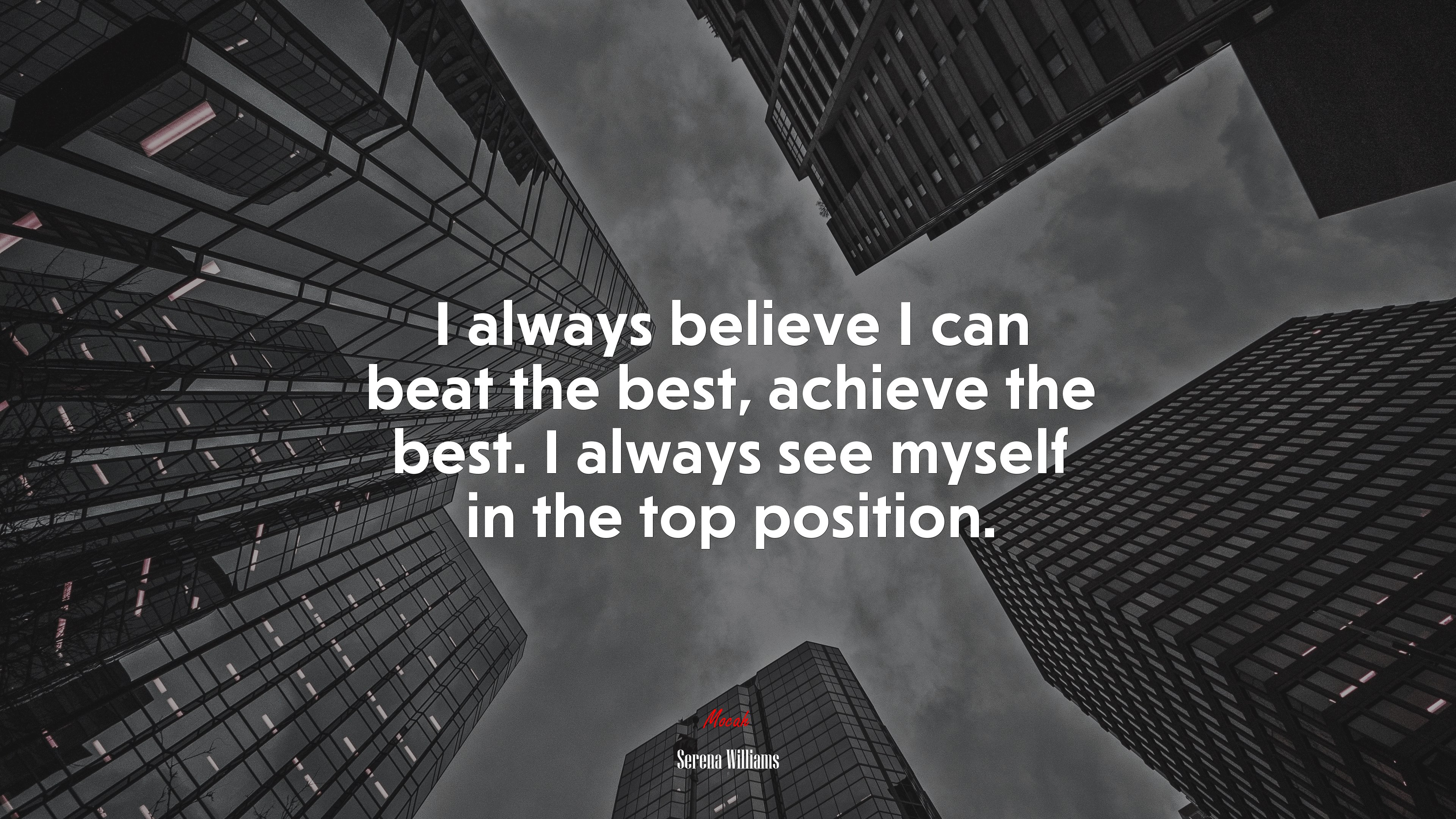 I always believe I can beat the best, achieve the best. I always see myself in the top position. | Serena Williams quote HD Wallpaper