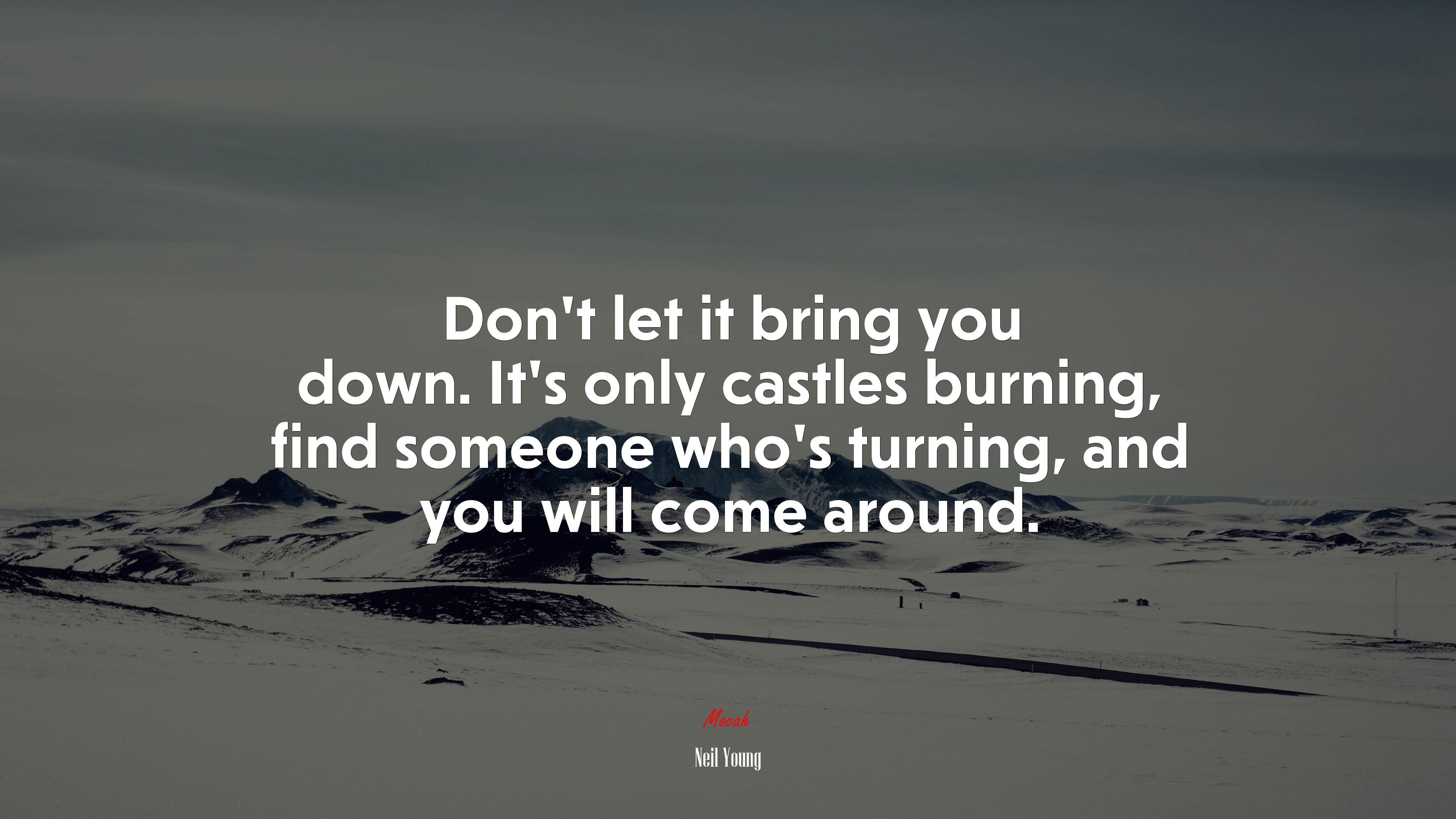 Don’t let it bring you down. It’s only castles burning, find someone who’s turning, and you will come around. | Neil Young quote HD Wallpaper