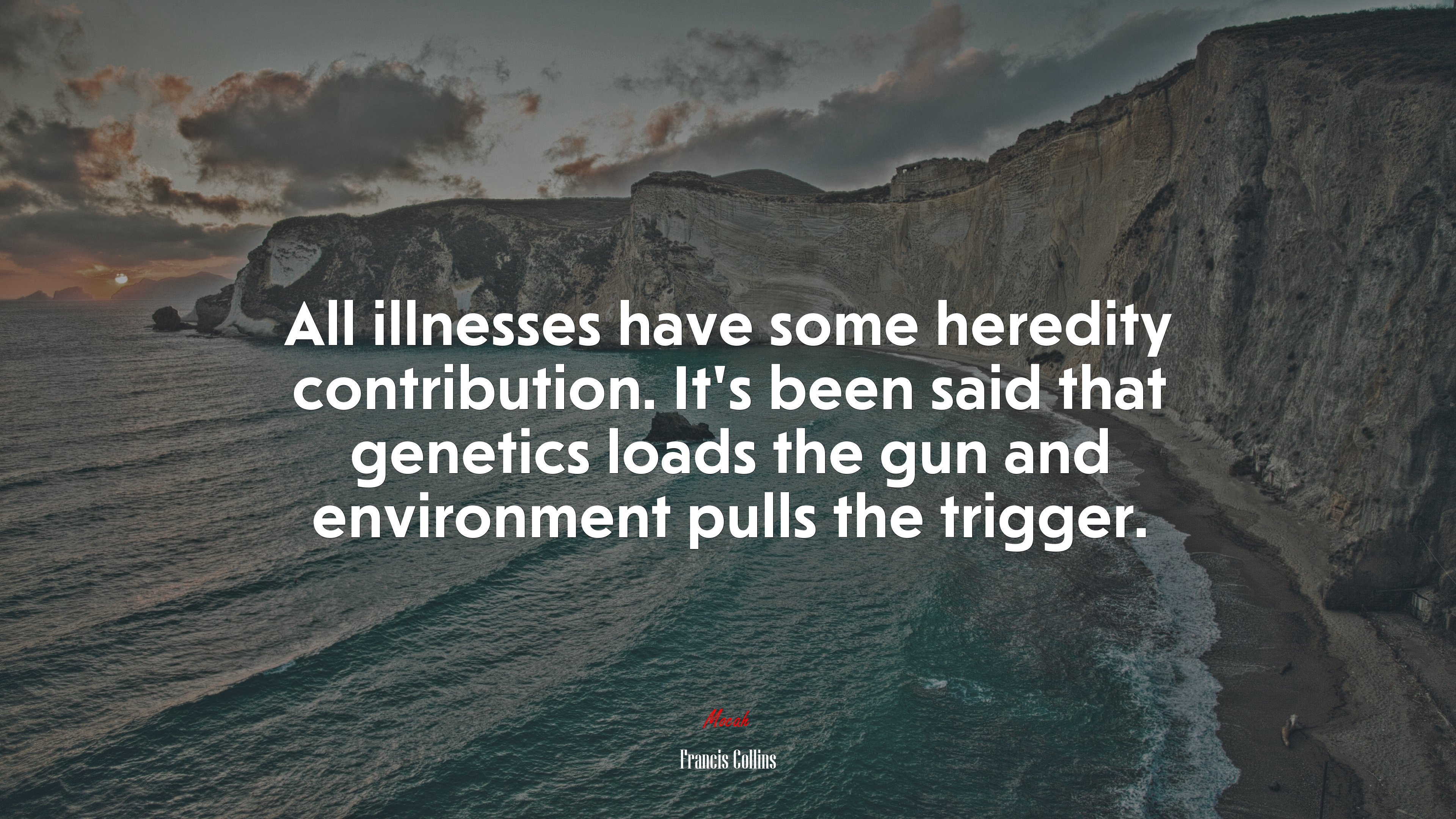 All illnesses have some heredity contribution. It’s been said that genetics loads the gun and environment pulls the trigger. | Francis Collins quote HD Wallpaper