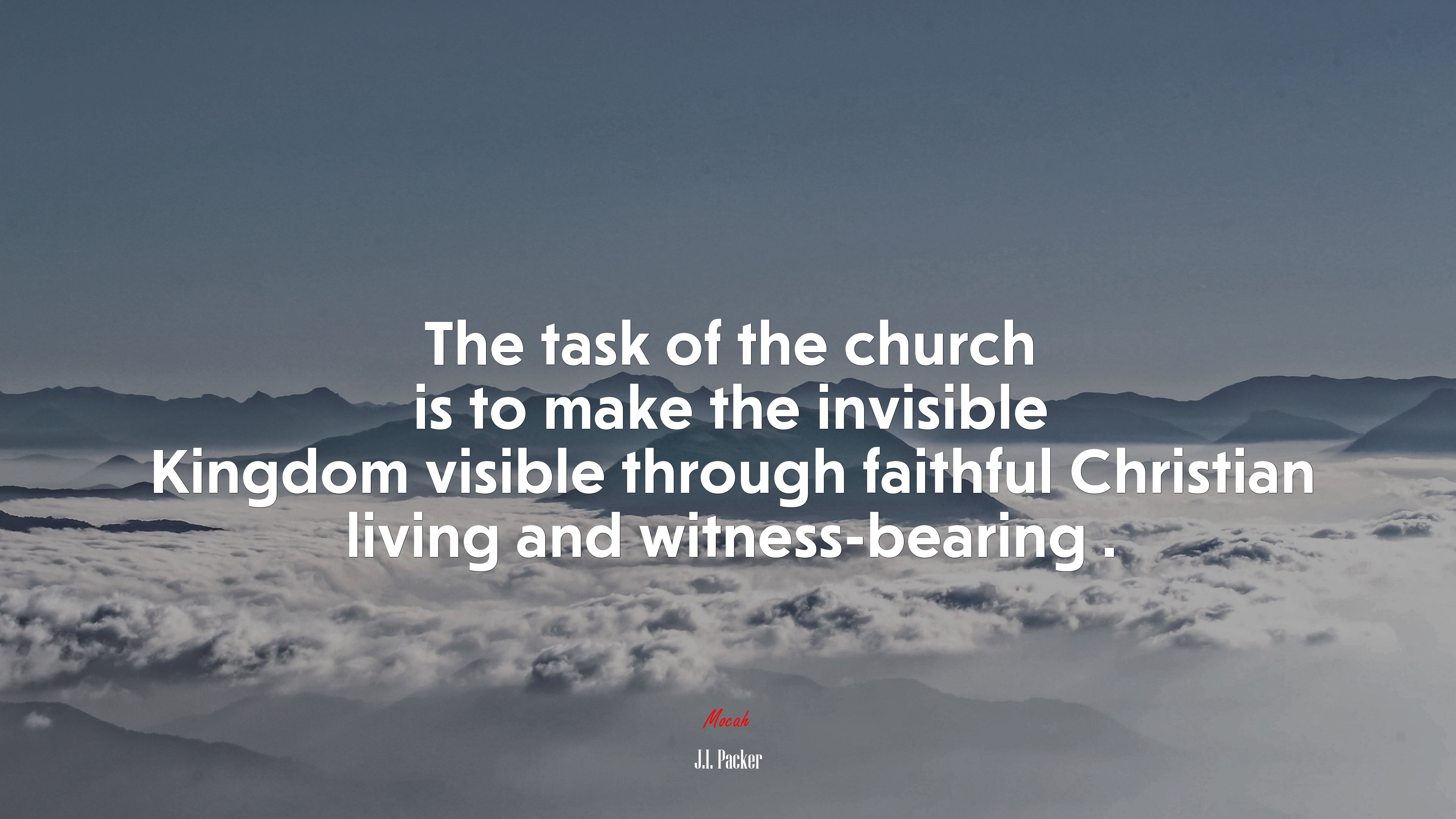 The task of the church is to make the invisible Kingdom visible through faithful Christian living and witness-bearing . | J.I. Packer quote HD Wallpaper