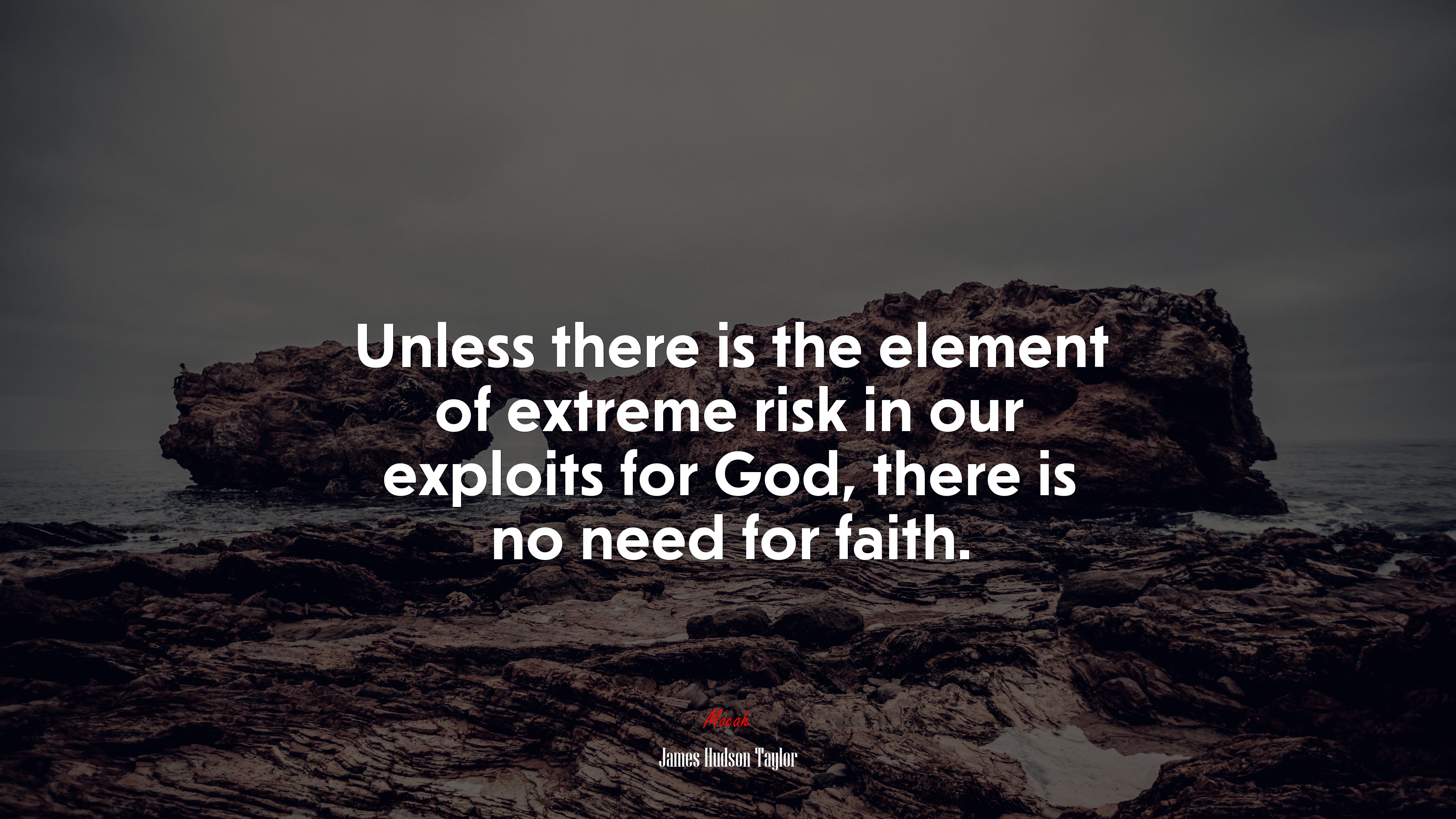 Unless there is the element of extreme risk in our exploits for God, there is no need for faith. | James Hudson Taylor quote HD Wallpaper