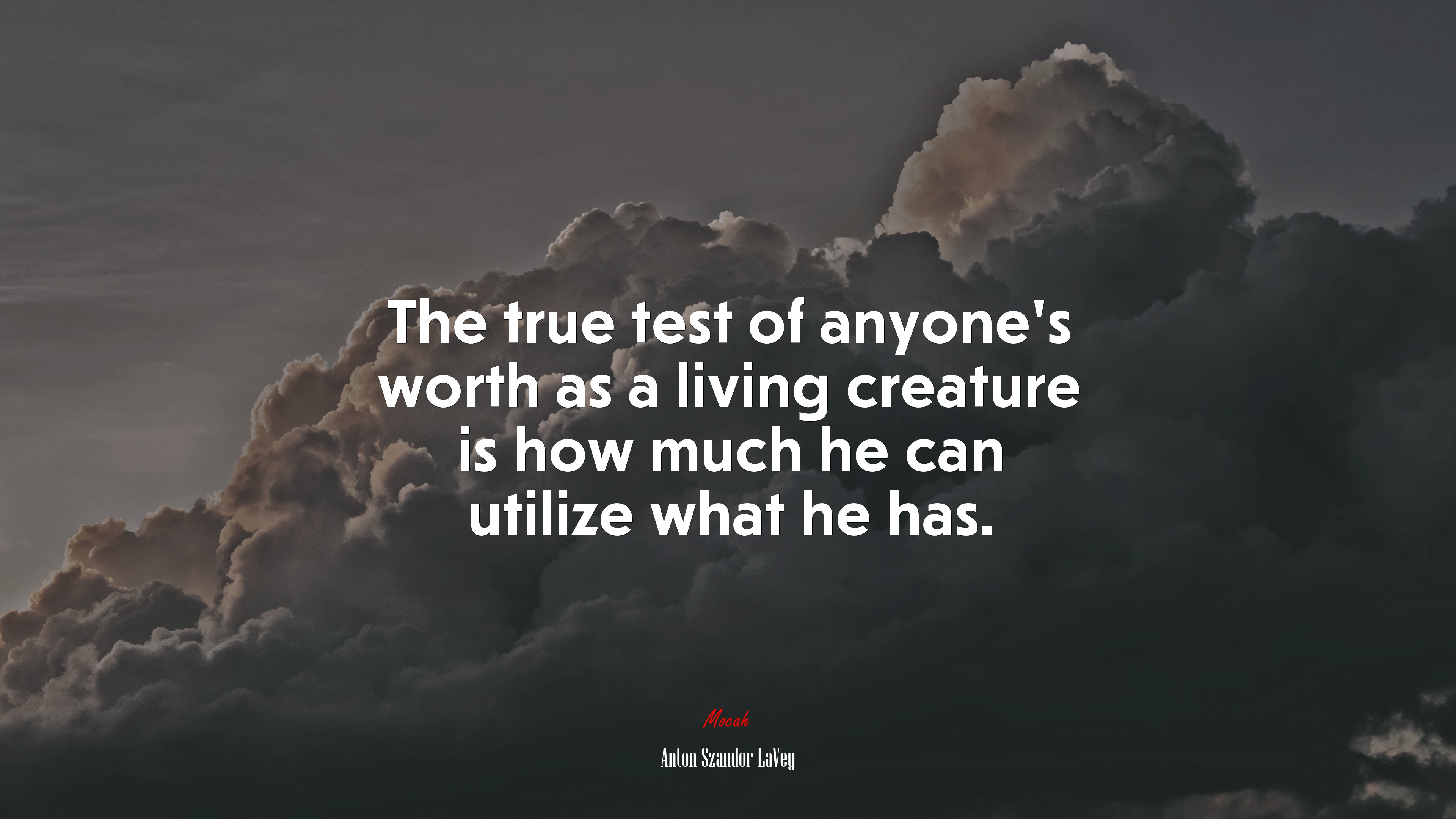 The true test of anyone’s worth as a living creature is how much he can utilize what he has. | Anton Szandor LaVey quote HD Wallpaper