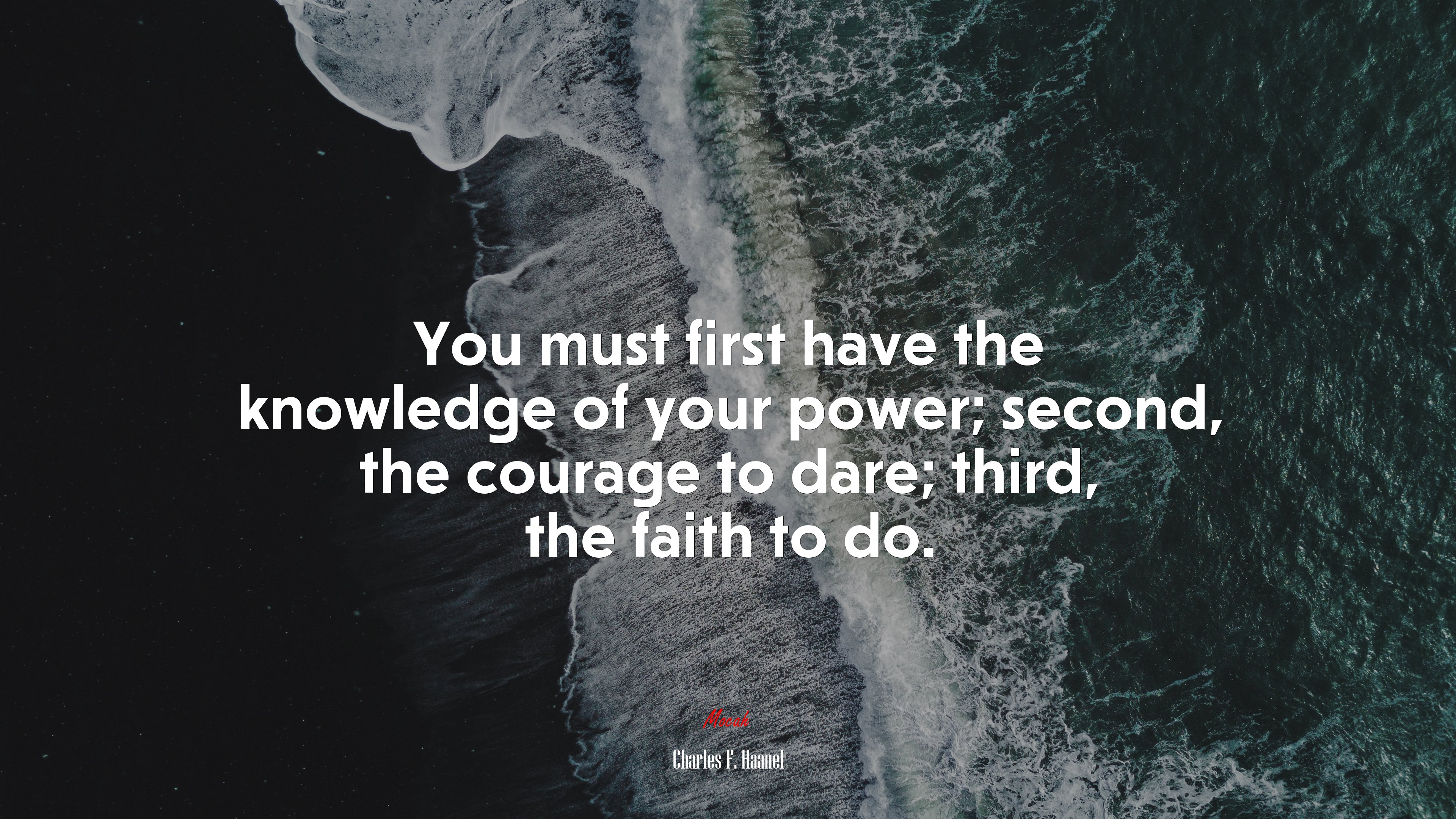 You must first have the knowledge of your power; second, the courage to dare; third, the faith to do. | Charles F. Haanel quote HD Wallpaper