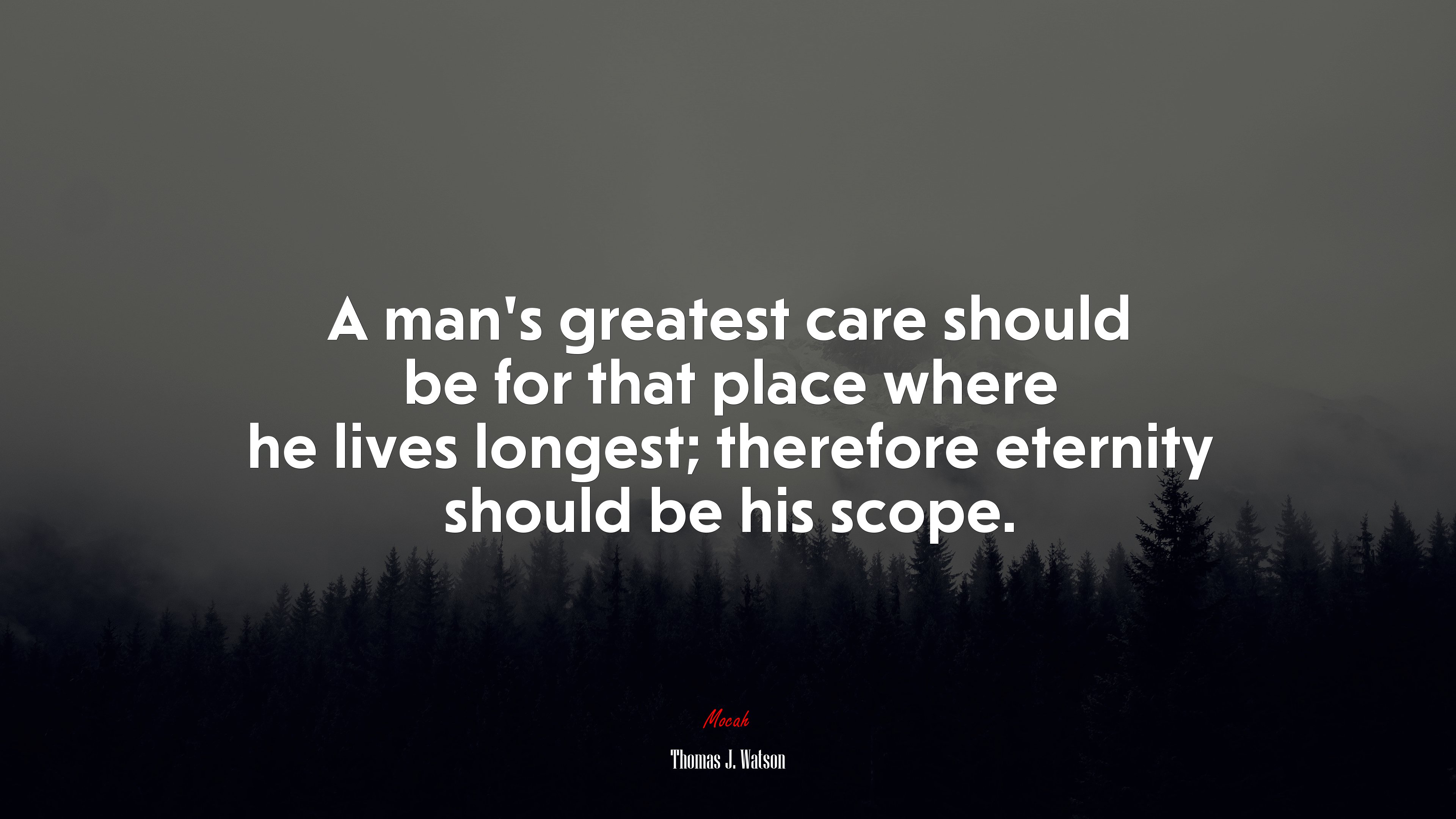 A man’s greatest care should be for that place where he lives longest; therefore eternity should be his scope. | Thomas J. Watson quote HD Wallpaper