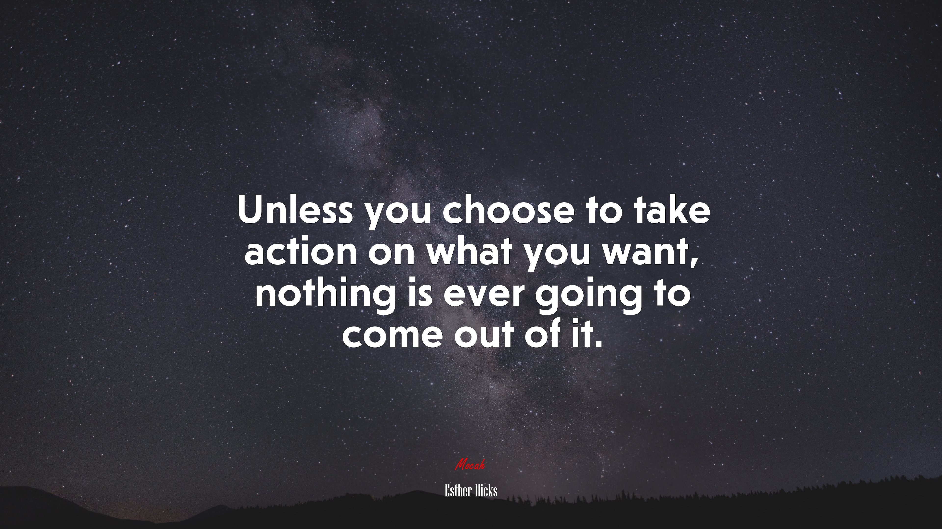 Unless you choose to take action on what you want, nothing is ever going to come out of it. | Esther Hicks quote HD Wallpaper