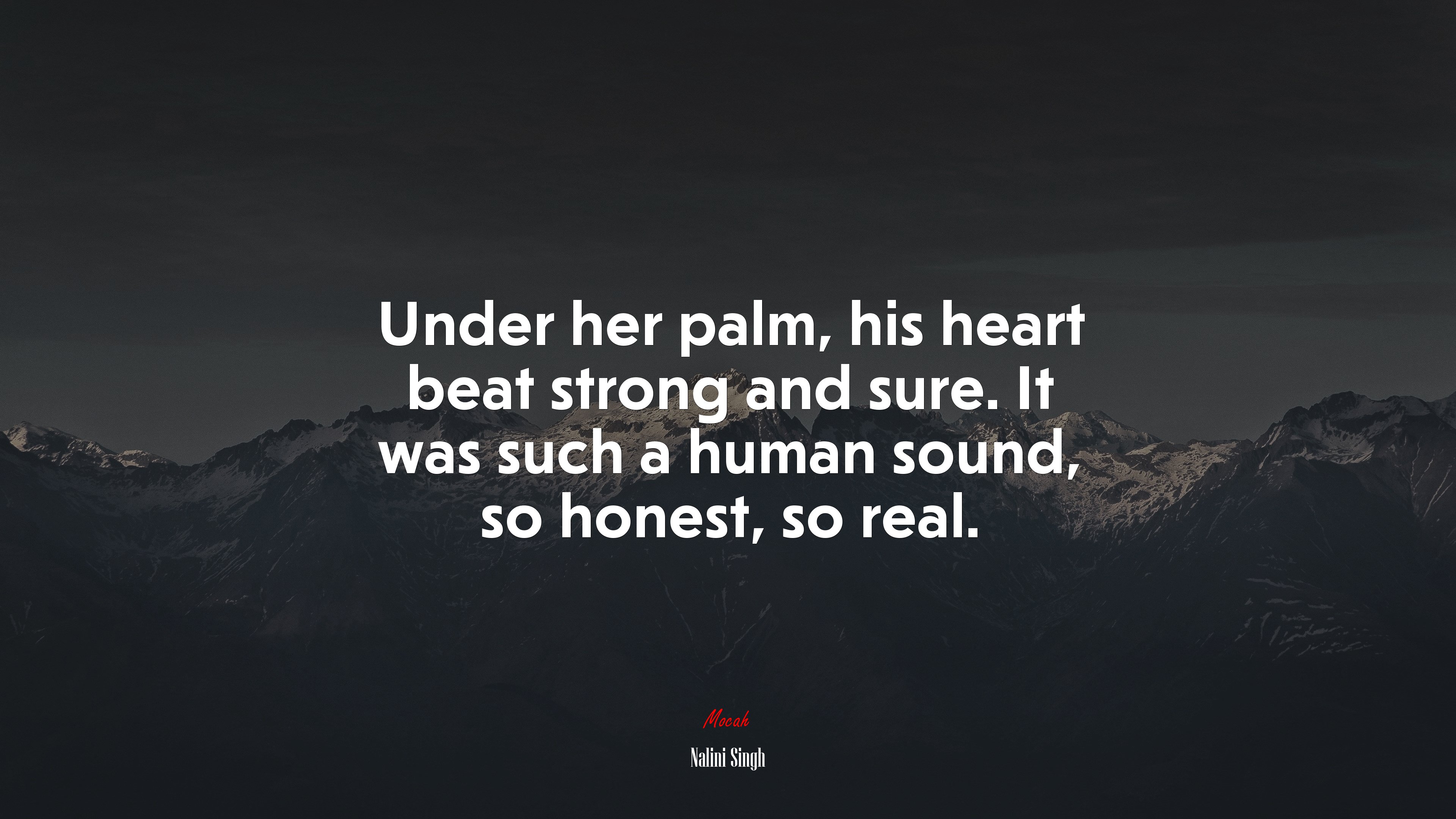 Under her palm, his heart beat strong and sure. It was such a human sound, so honest, so real. | Nalini Singh quote HD Wallpaper