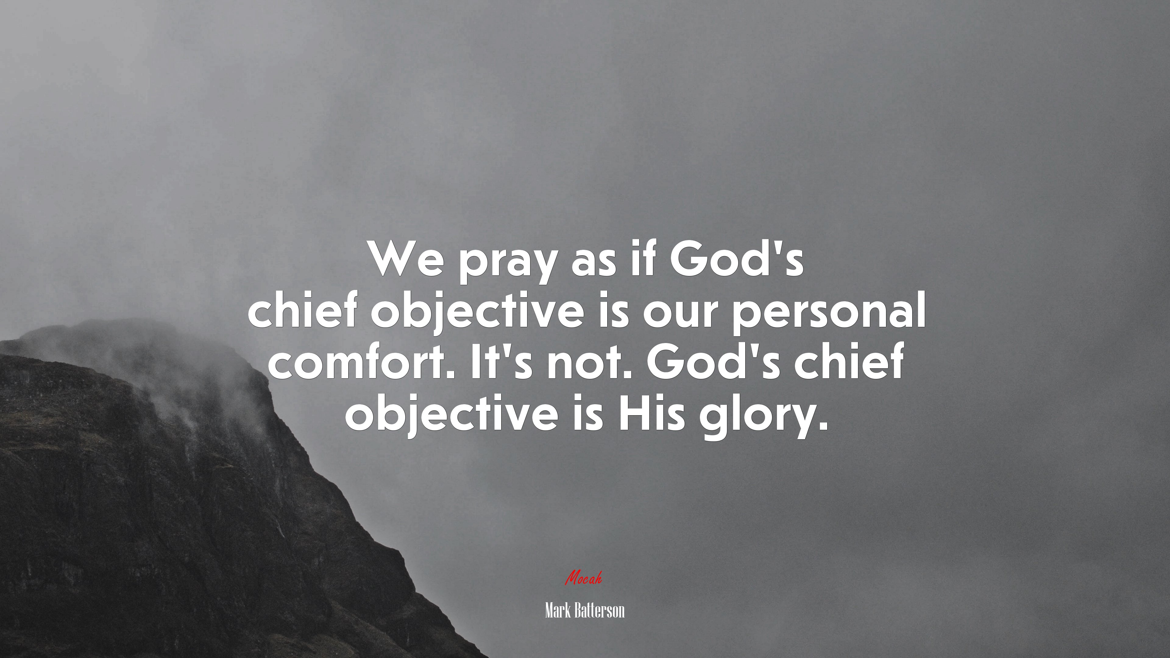 We pray as if God’s chief objective is our personal comfort. It’s not. God’s chief objective is His glory. | Mark Batterson quote HD Wallpaper