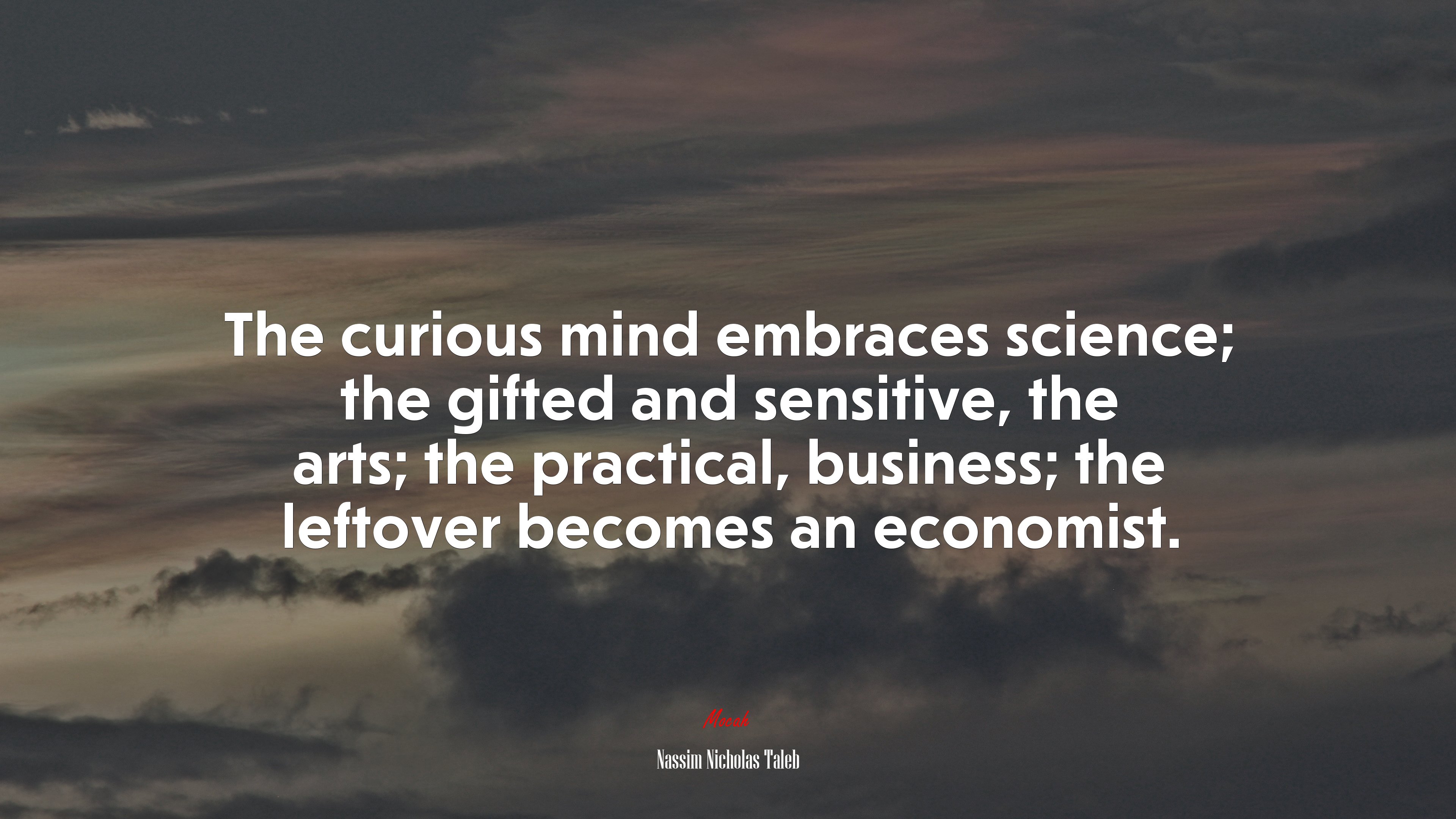 The curious mind embraces science; the gifted and sensitive, the arts; the practical, business; the leftover becomes an economist. | Nassim Nicholas Taleb quote HD Wallpaper