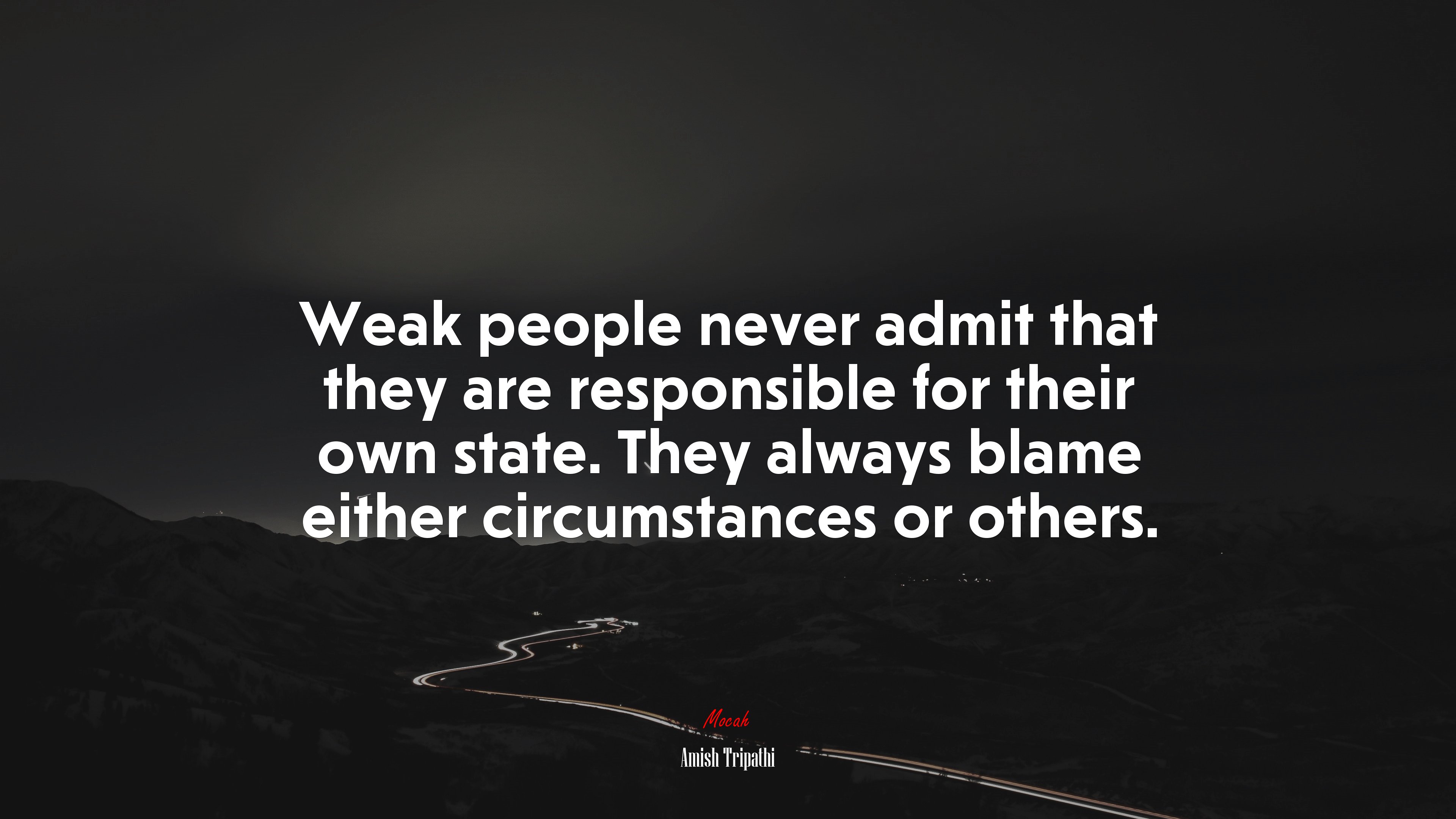 Weak people never admit that they are responsible for their own state. They always blame either circumstances or others. | Amish Tripathi quote HD Wallpaper