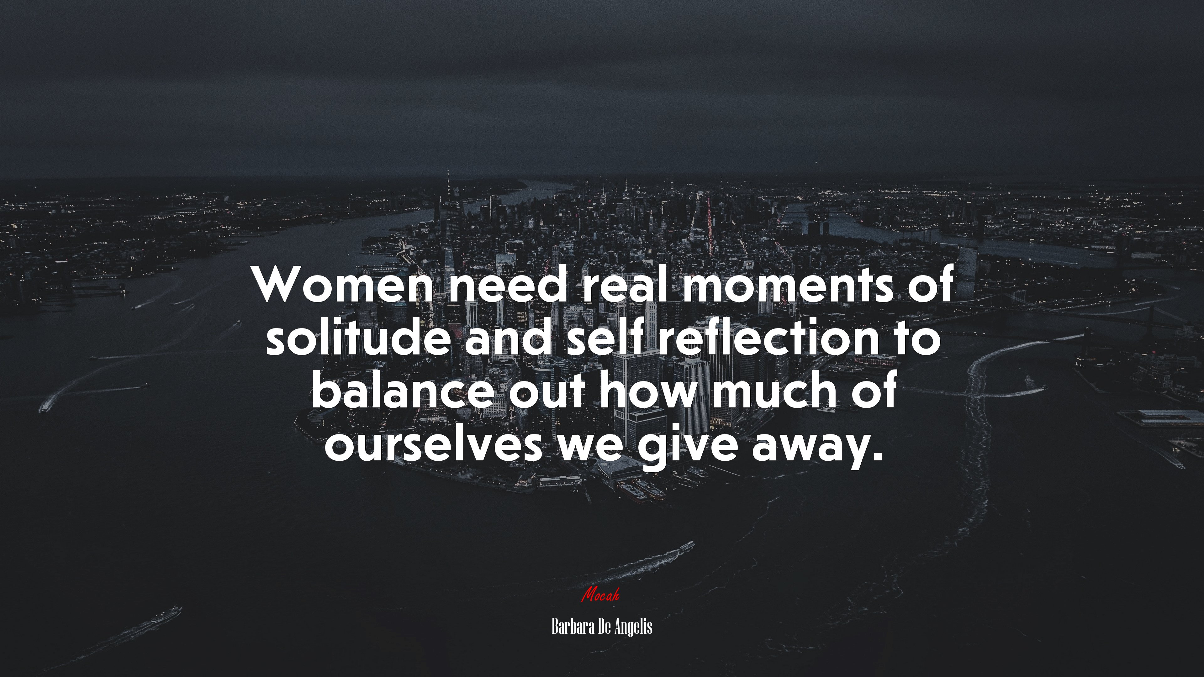 Women need real moments of solitude and self reflection to balance out how much of ourselves we give away. | Barbara De Angelis quote HD Wallpaper