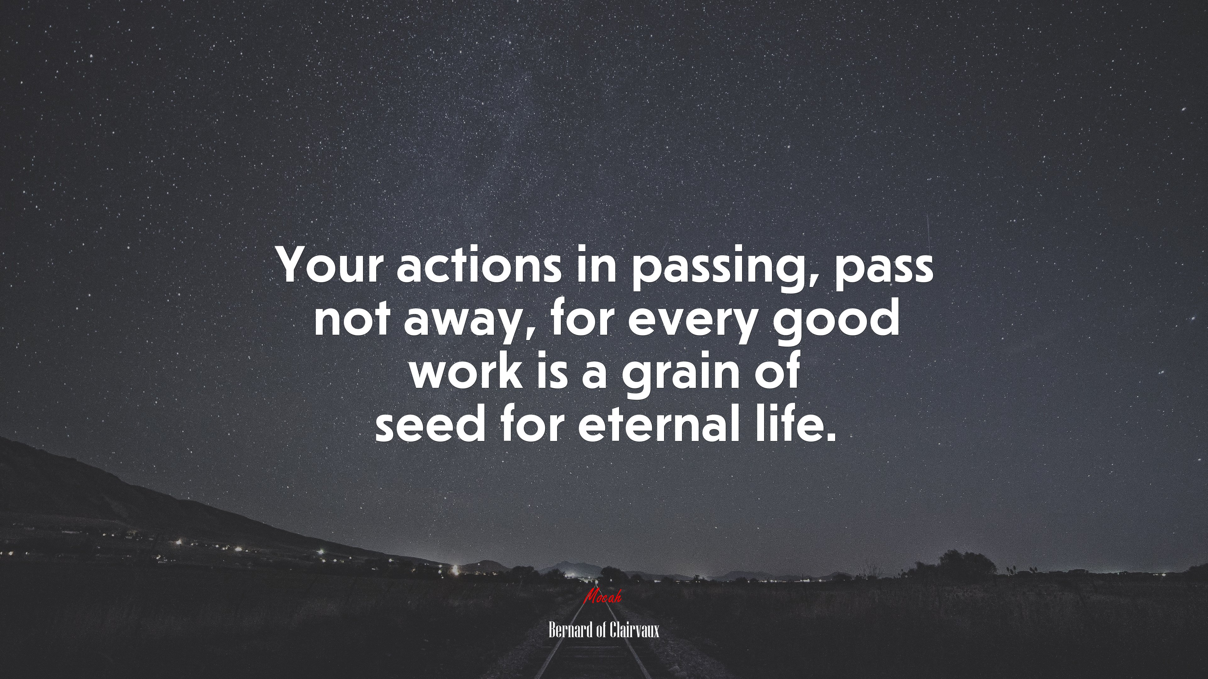 Your actions in passing, pass not away, for every good work is a grain of seed for eternal life. | Bernard of Clairvaux quote HD Wallpaper