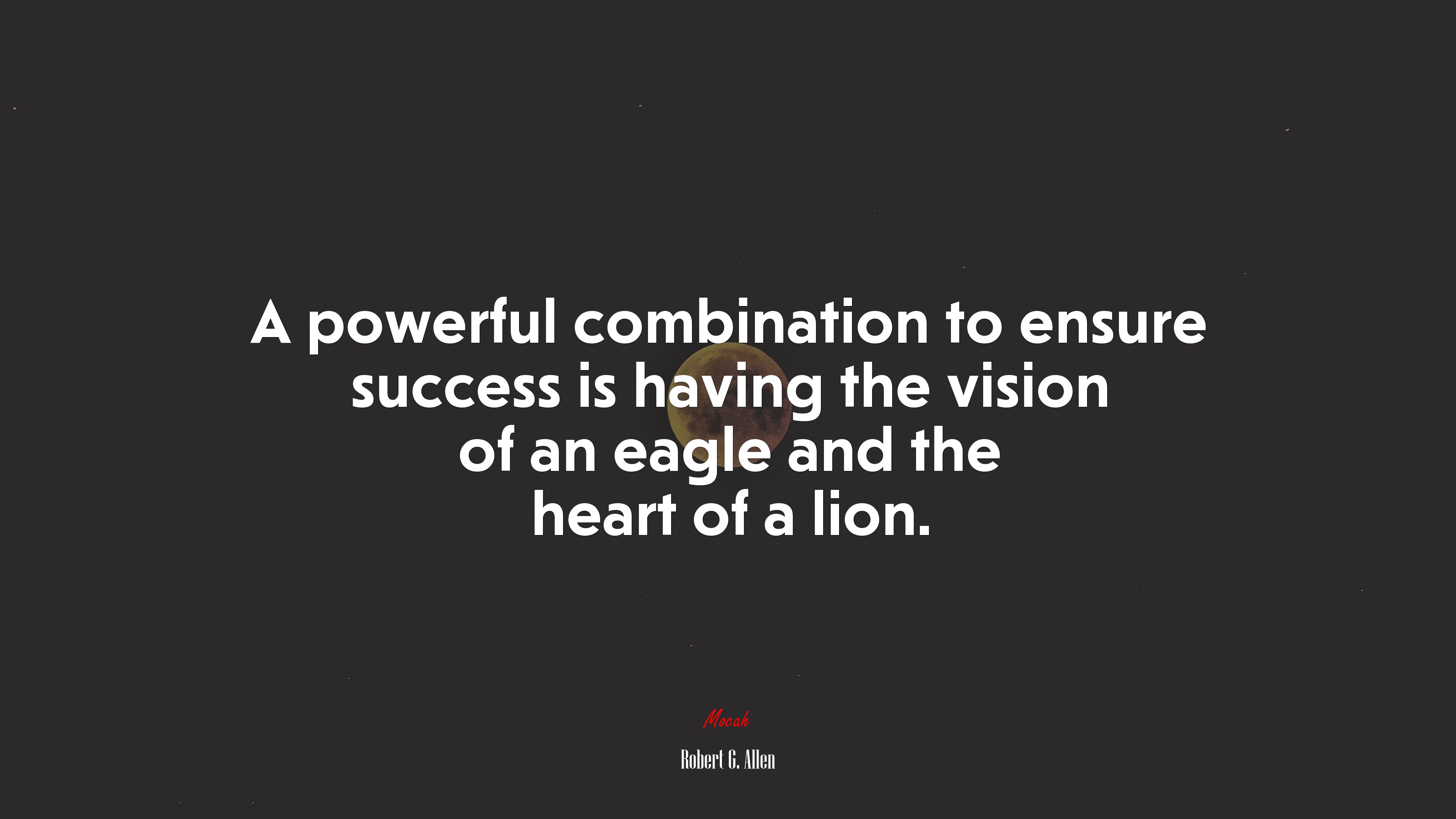A powerful combination to ensure success is having the vision of an eagle and the heart of a lion. | Robert G. Allen quote HD Wallpaper