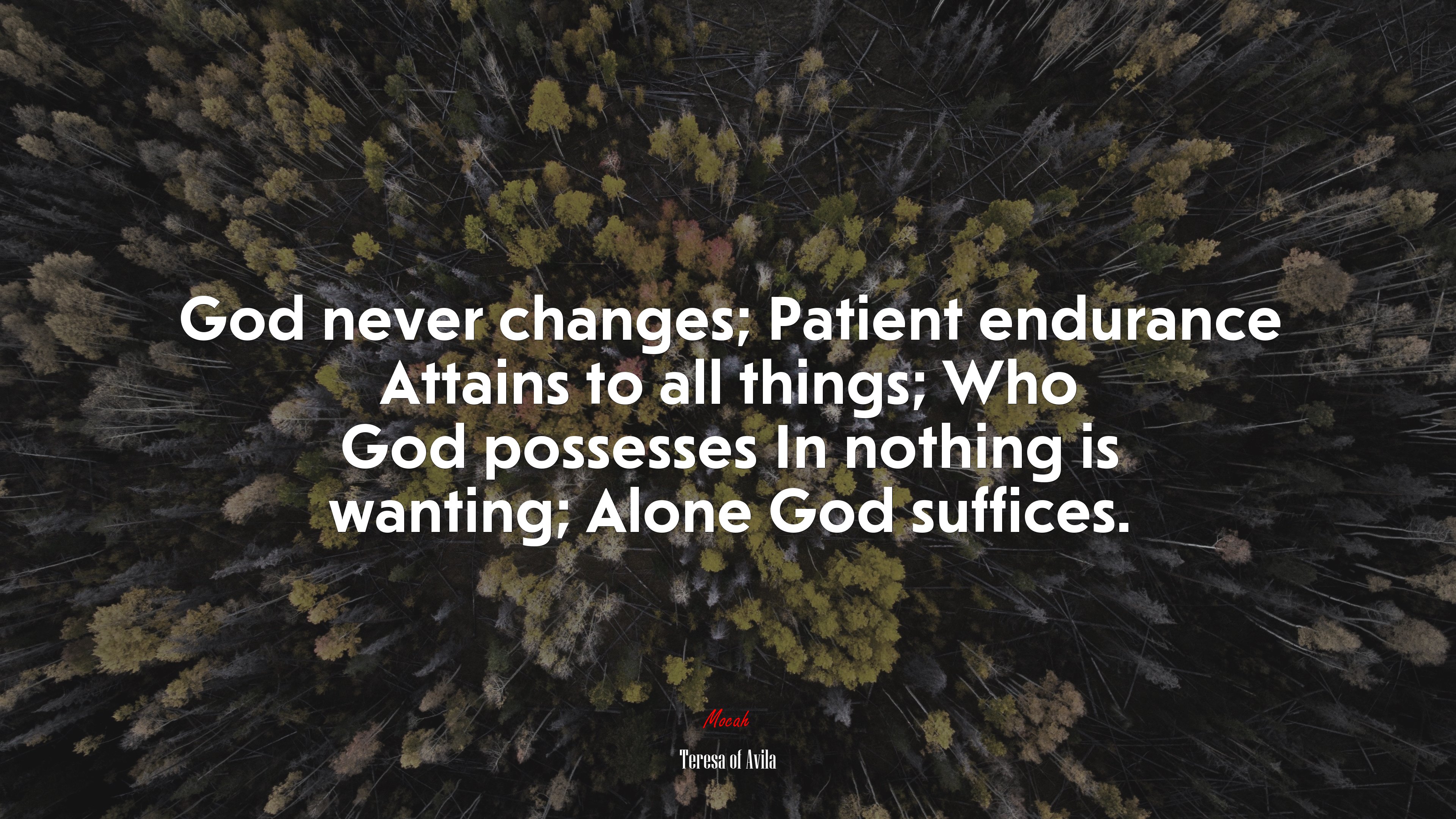 God never changes; Patient endurance Attains to all things; Who God possesses In nothing is wanting; Alone God suffices. | Teresa of Ávila quote HD Wallpaper
