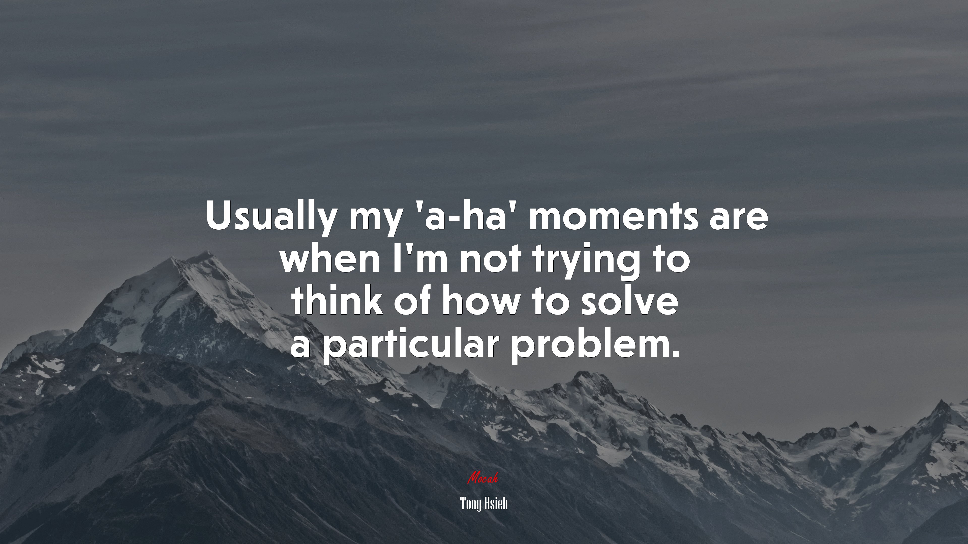 Usually my ‘a-ha’ moments are when I’m not trying to think of how to solve a particular problem. | Tony Hsieh quote HD Wallpaper