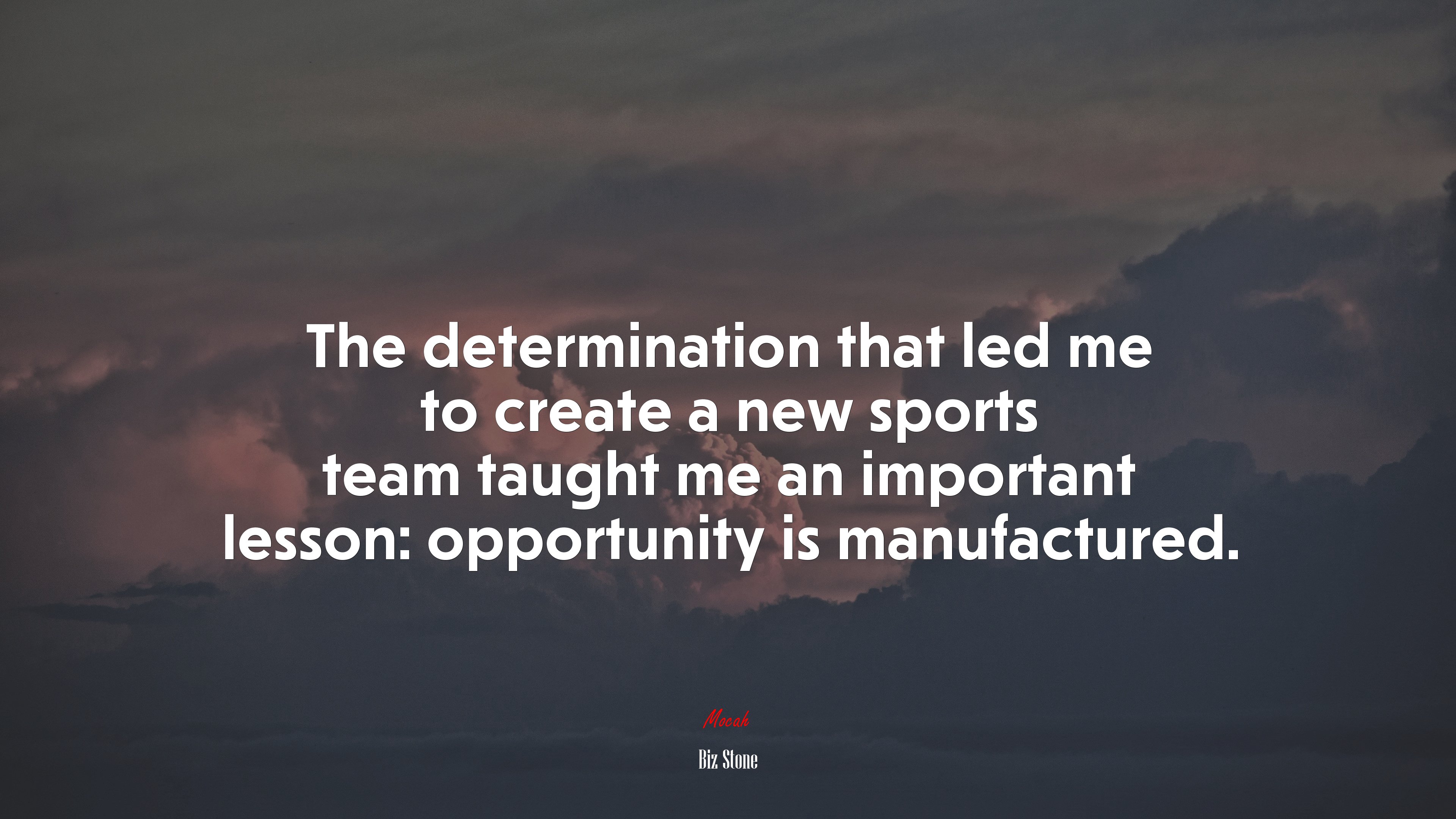 The determination that led me to create a new sports team taught me an important lesson: opportunity is manufactured. | Biz Stone quote HD Wallpaper