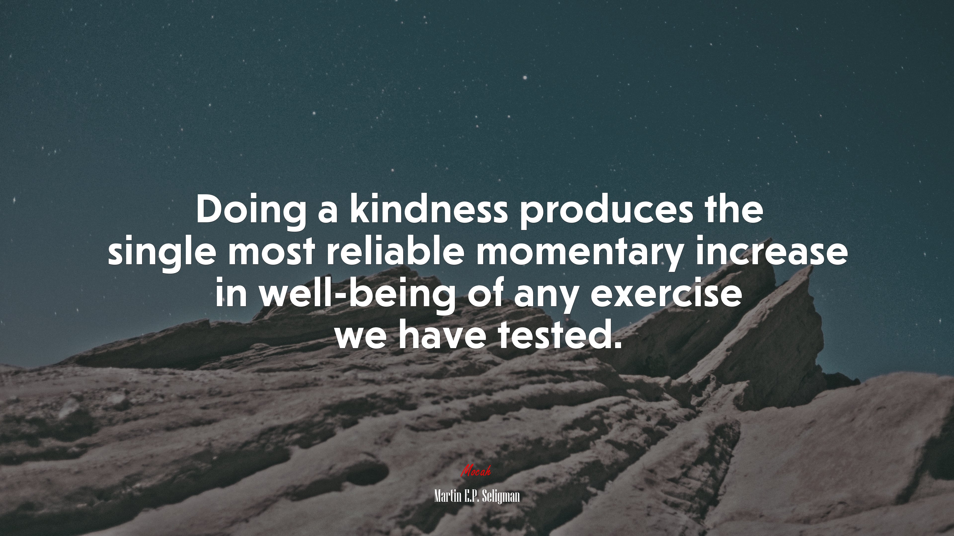 Doing a kindness produces the single most reliable momentary increase in well-being of any exercise we have tested. | Martin E.P. Seligman quote HD Wallpaper