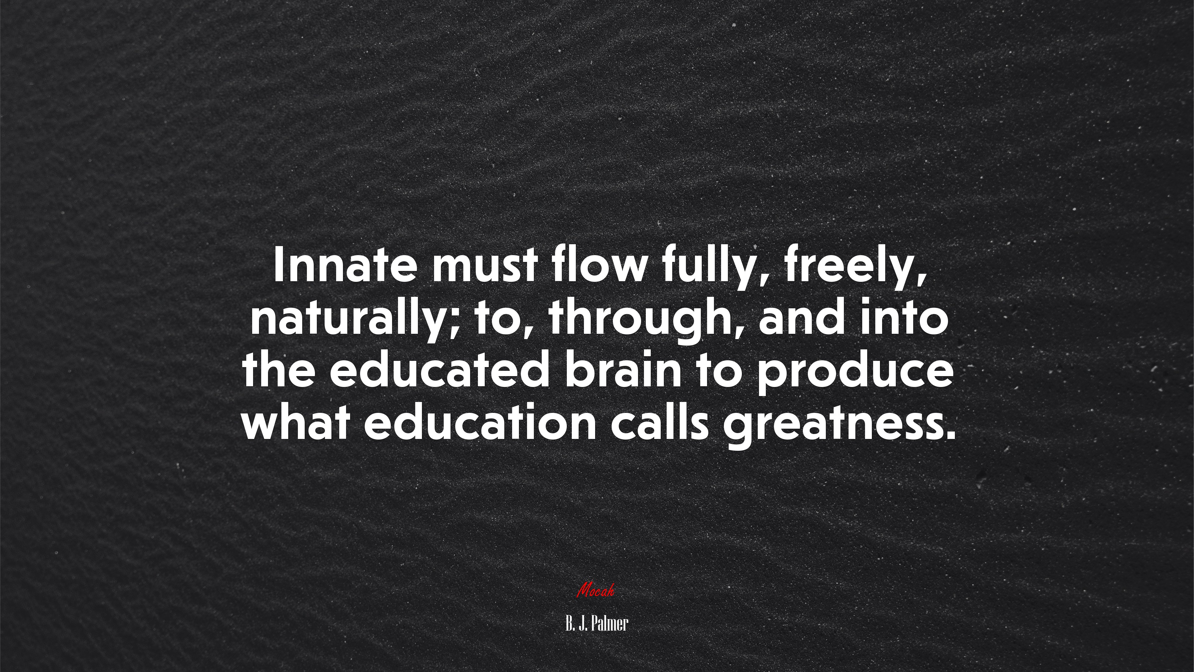 Innate must flow fully, freely, naturally; to, through, and into the educated brain to produce what education calls greatness. | B. J. Palmer quote HD Wallpaper