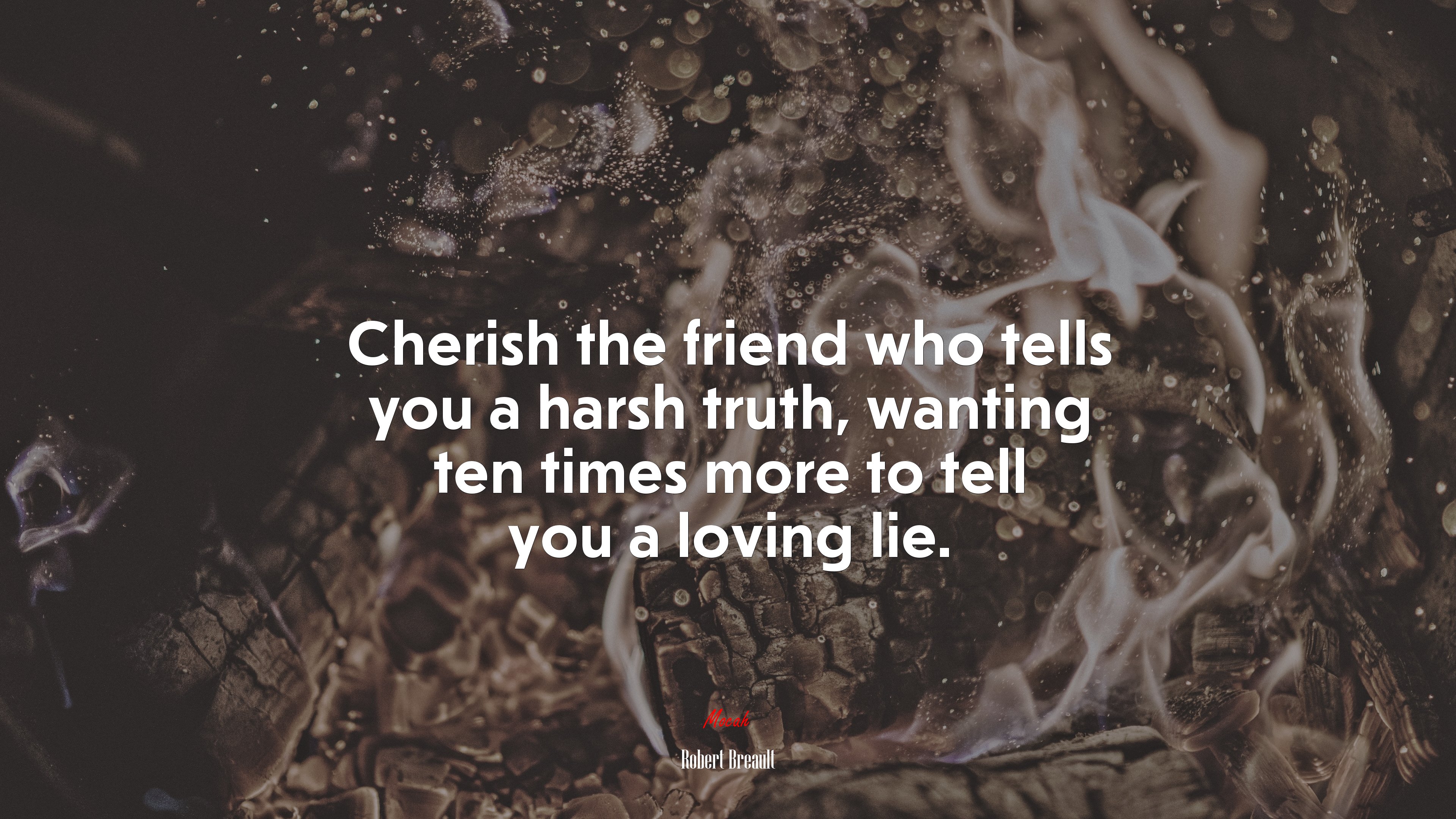 Cherish the friend who tells you a harsh truth, wanting ten times more to tell you a loving lie. | Robert Breault quote HD Wallpaper