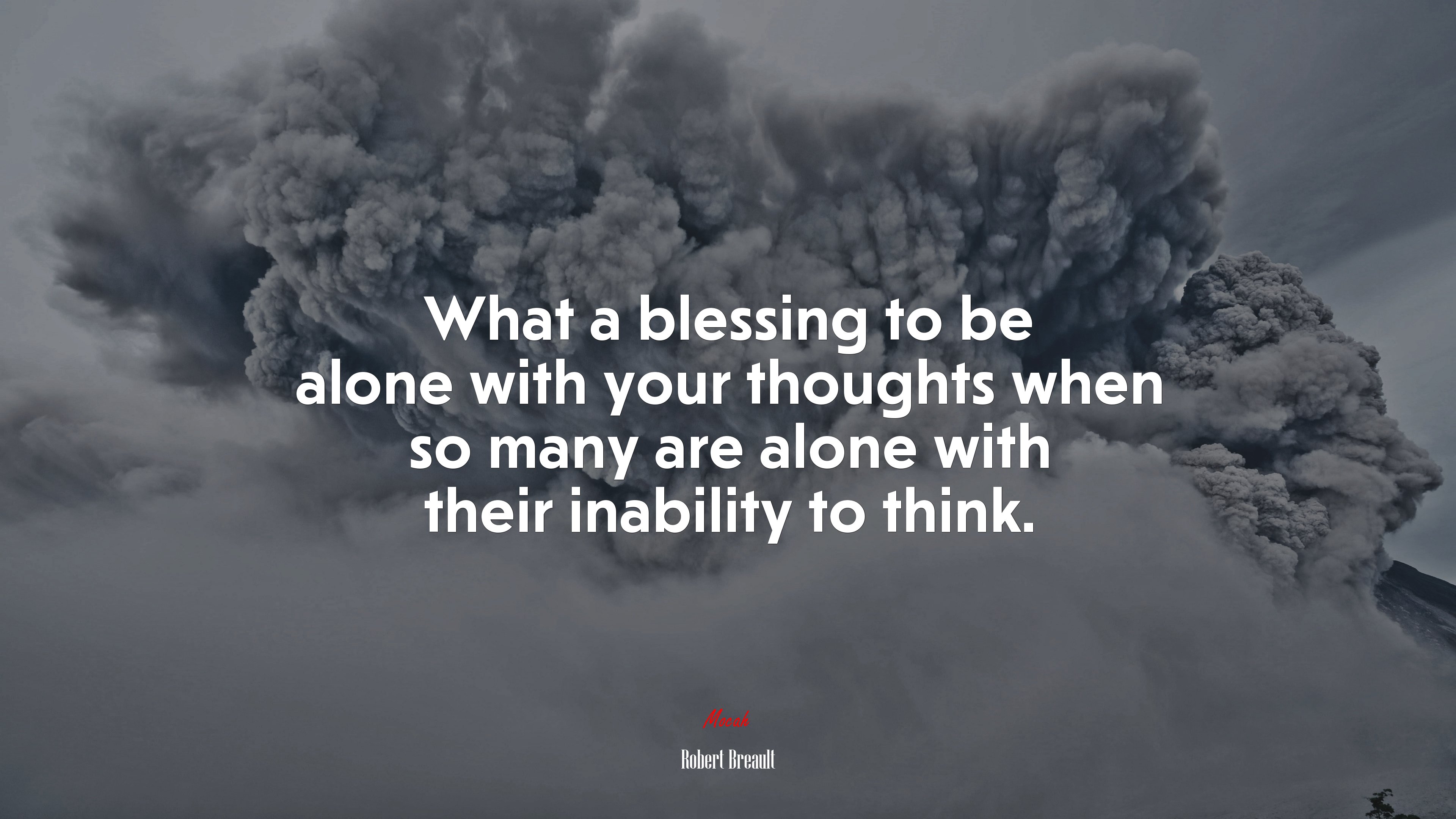 What a blessing to be alone with your thoughts when so many are alone with their inability to think. | Robert Breault quote HD Wallpaper