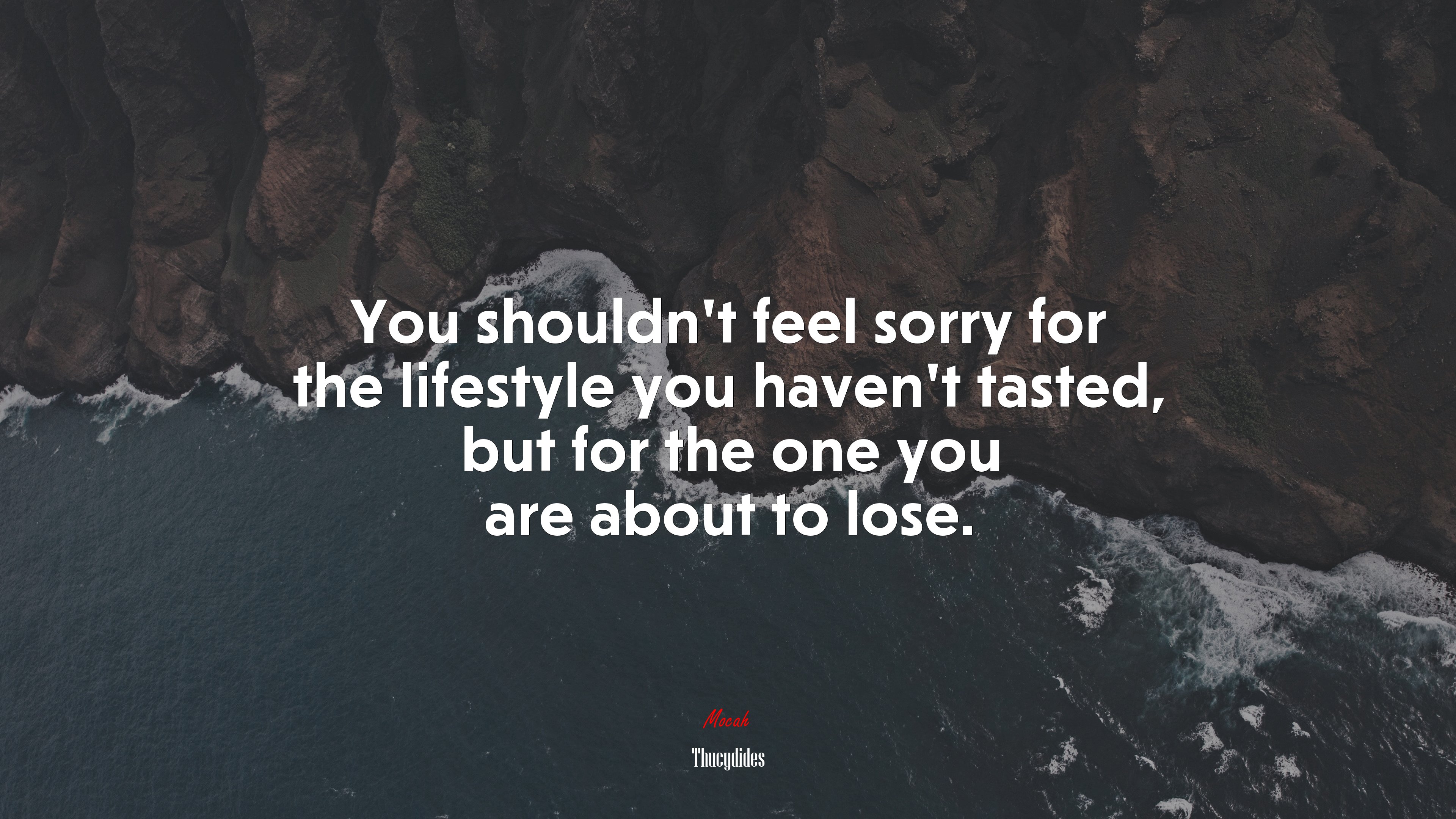 You shouldn’t feel sorry for the lifestyle you haven’t tasted, but for the one you are about to lose. | Thucydides quote HD Wallpaper