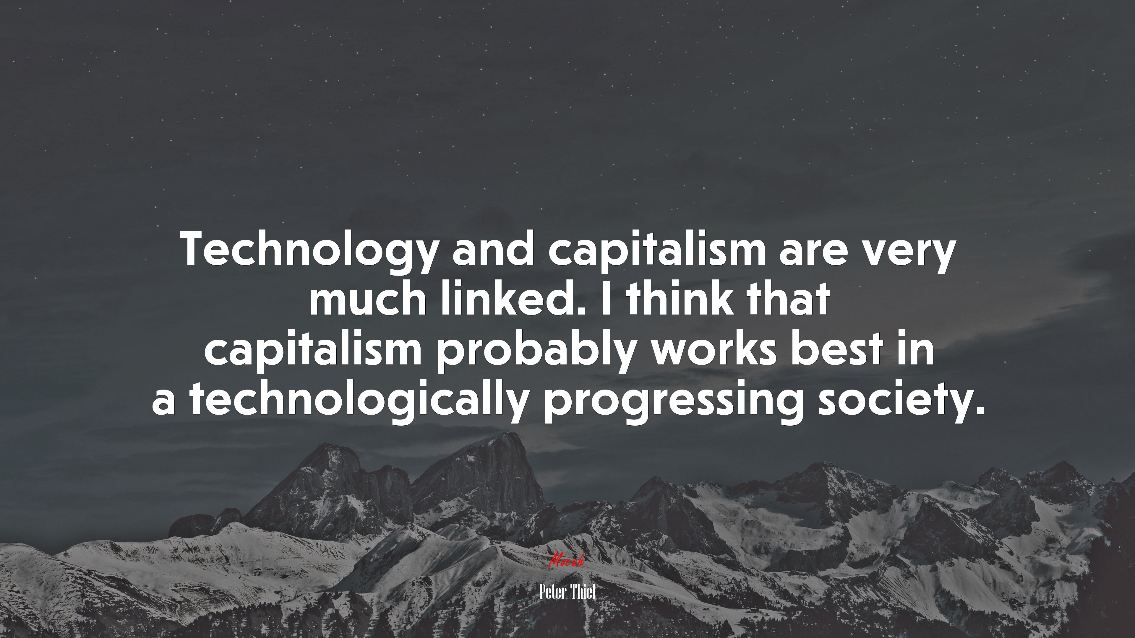 Technology and capitalism are very much linked. I think that capitalism probably works best in a technologically progressing society. | Peter Thiel quote HD Wallpaper