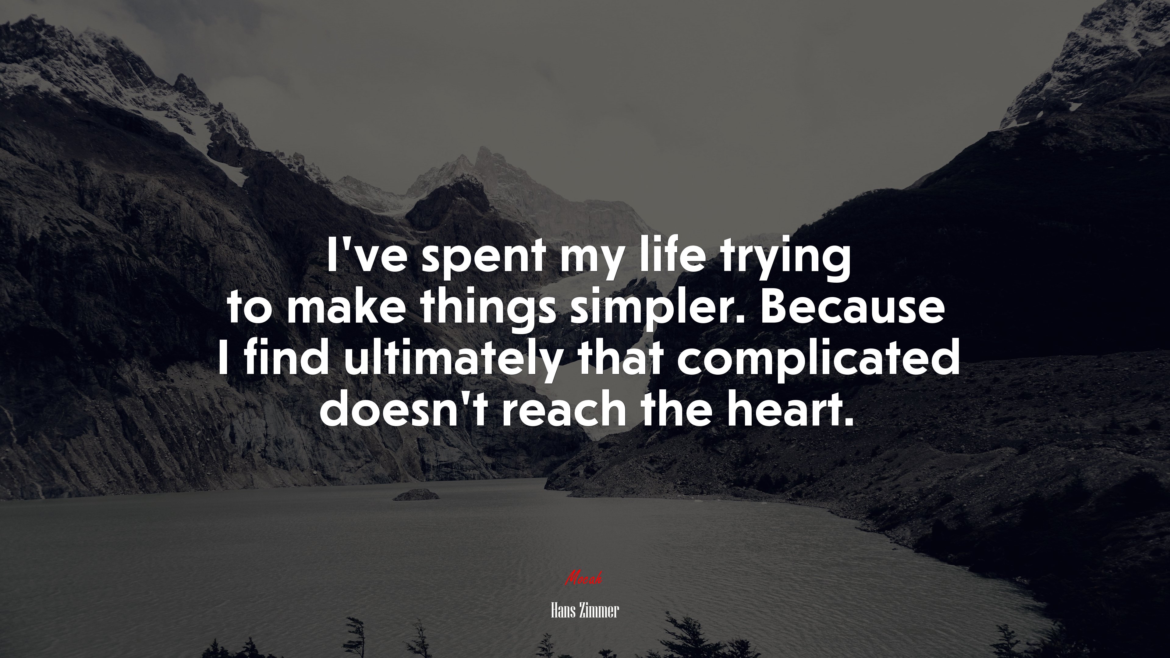 I’ve spent my life trying to make things simpler. Because I find ultimately that complicated doesn’t reach the heart. | Hans Zimmer quote HD Wallpaper